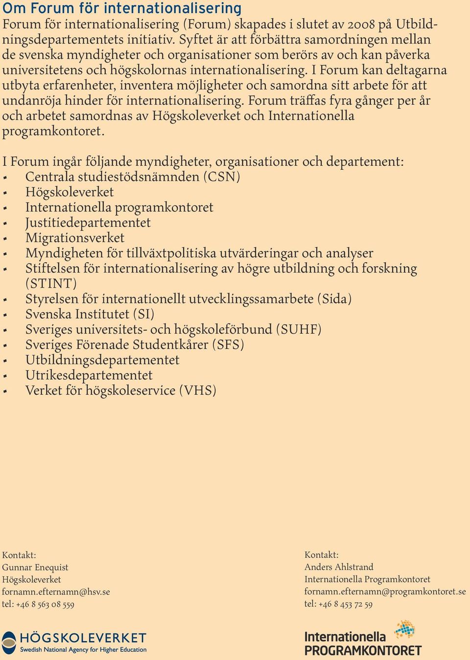 I Forum kan deltagarna utbyta erfarenheter, inventera möjligheter och samordna sitt arbete för att undanröja hinder för internationalisering.