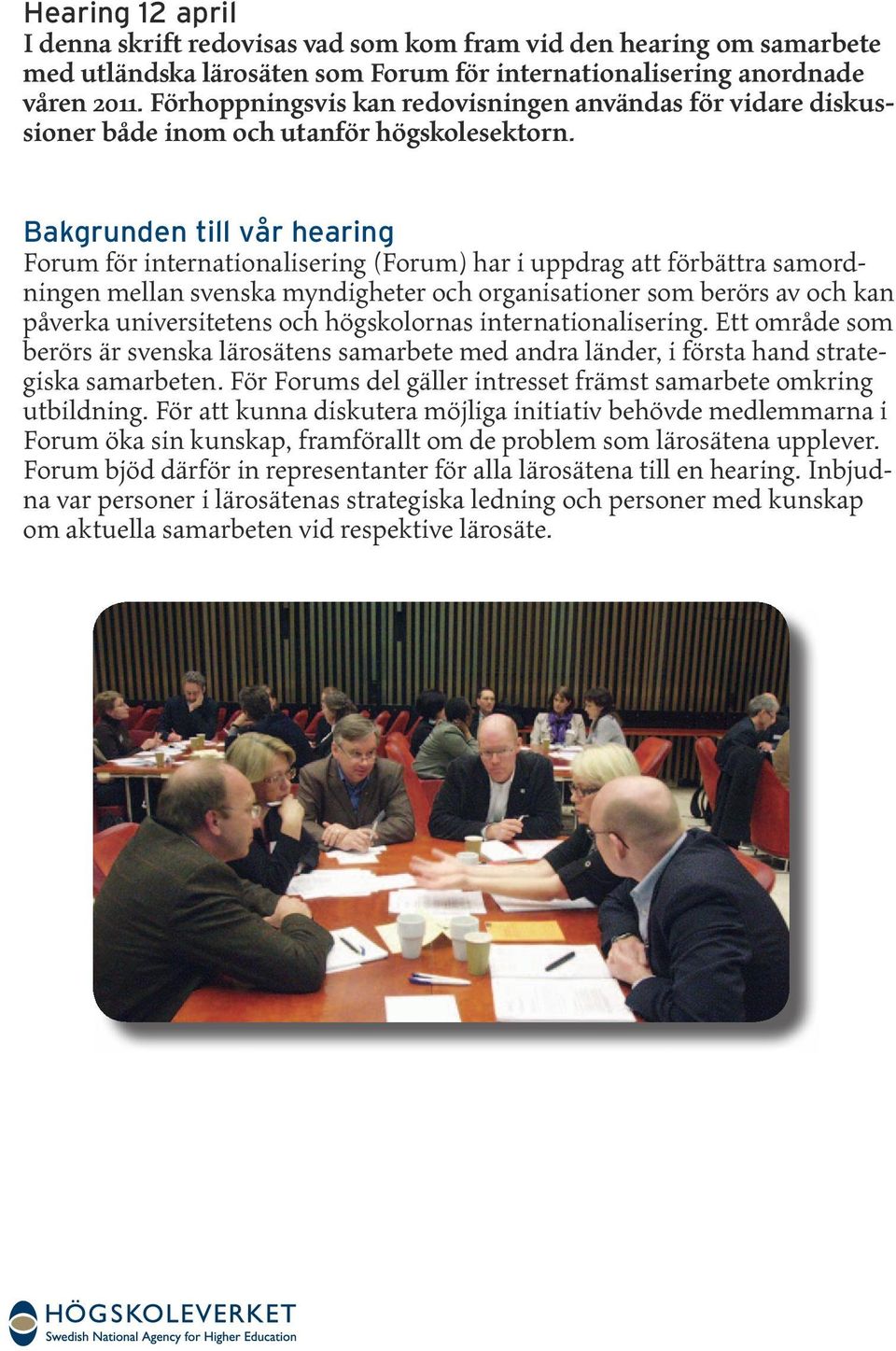 Bakgrunden till vår hearing Forum för internationalisering (Forum) har i uppdrag att förbättra samordningen mellan svenska myndigheter och organisationer som berörs av och kan påverka universitetens
