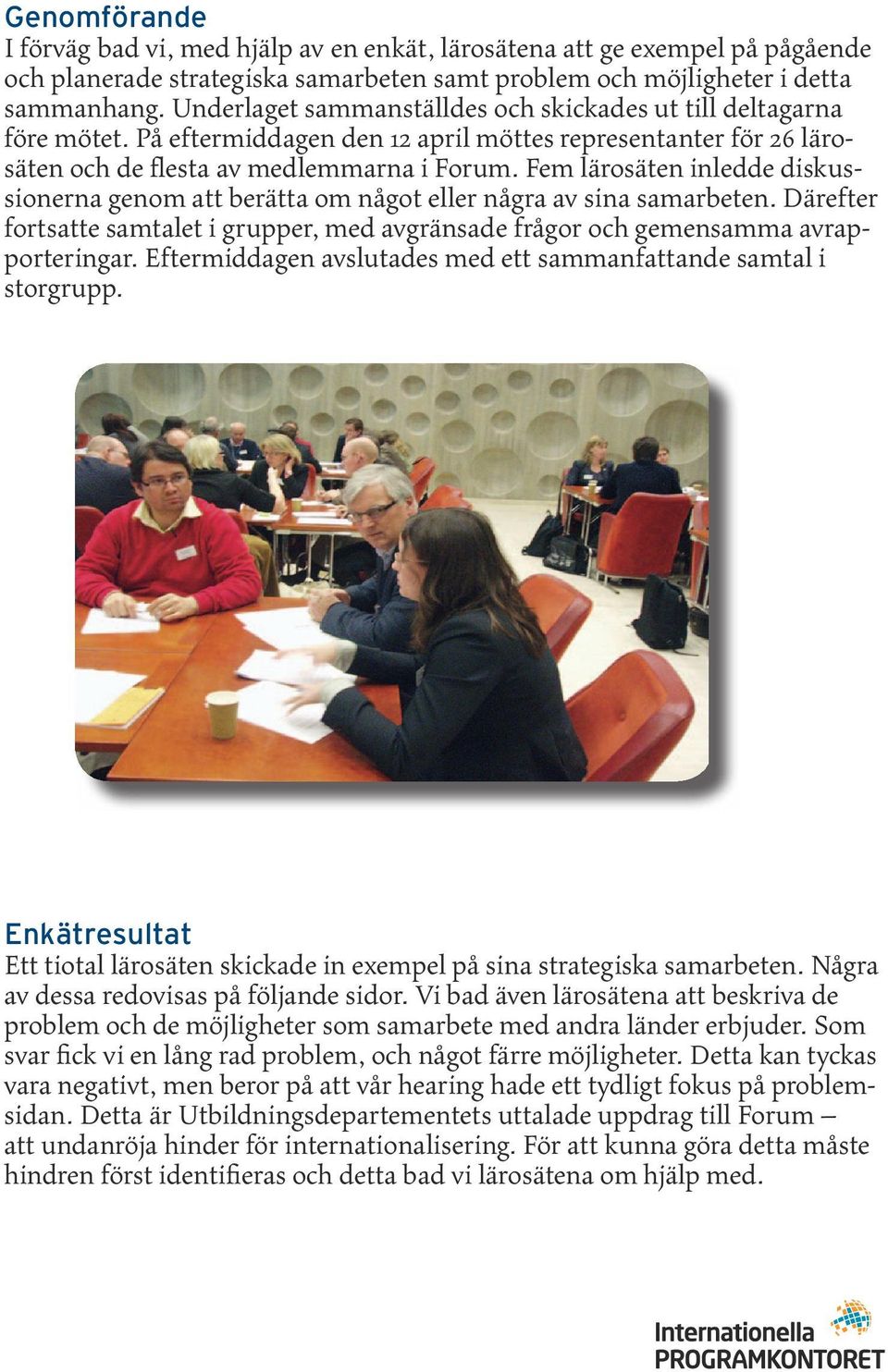 Fem lärosäten inledde diskussionerna genom att berätta om något eller några av sina samarbeten. Därefter fortsatte samtalet i grupper, med avgränsade frågor och gemensamma avrapporteringar.