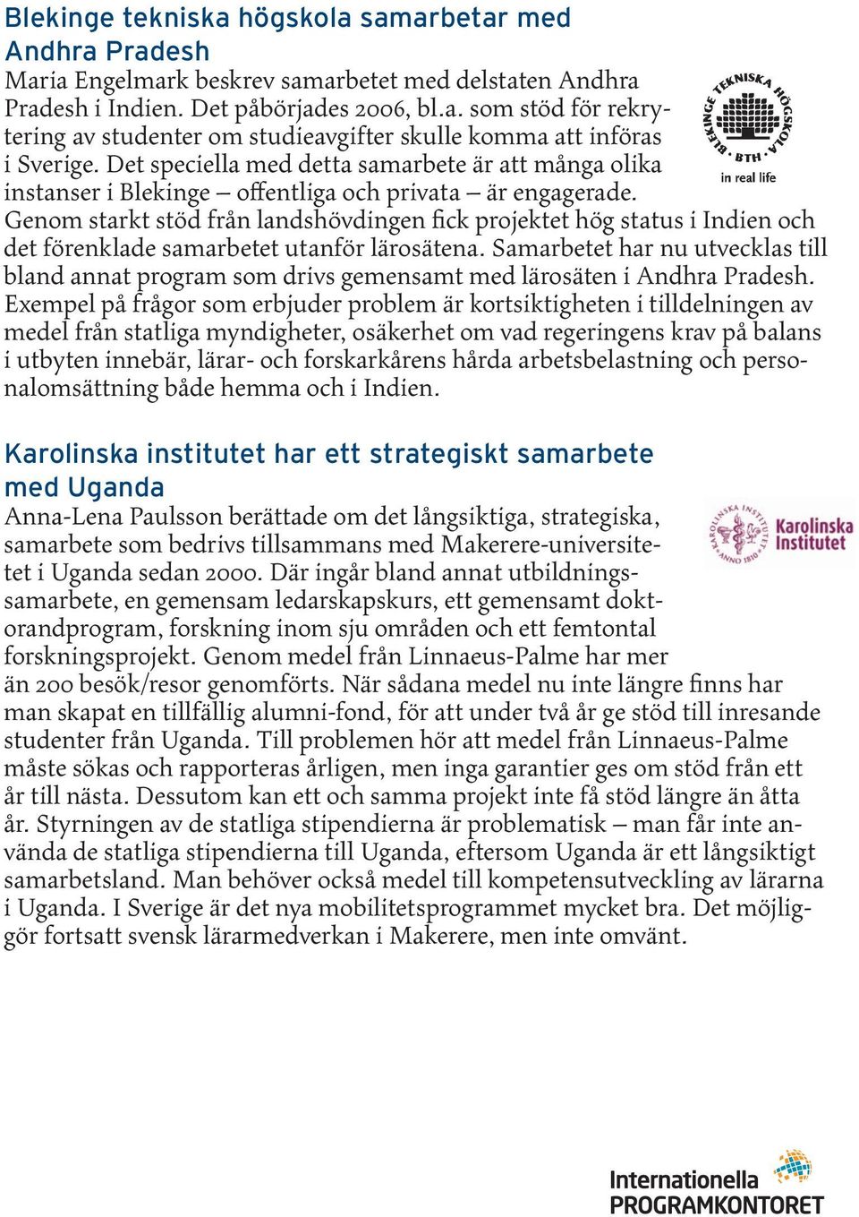 Genom starkt stöd från landshövdingen fick projektet hög status i Indien och det förenklade samarbetet utanför lärosätena.