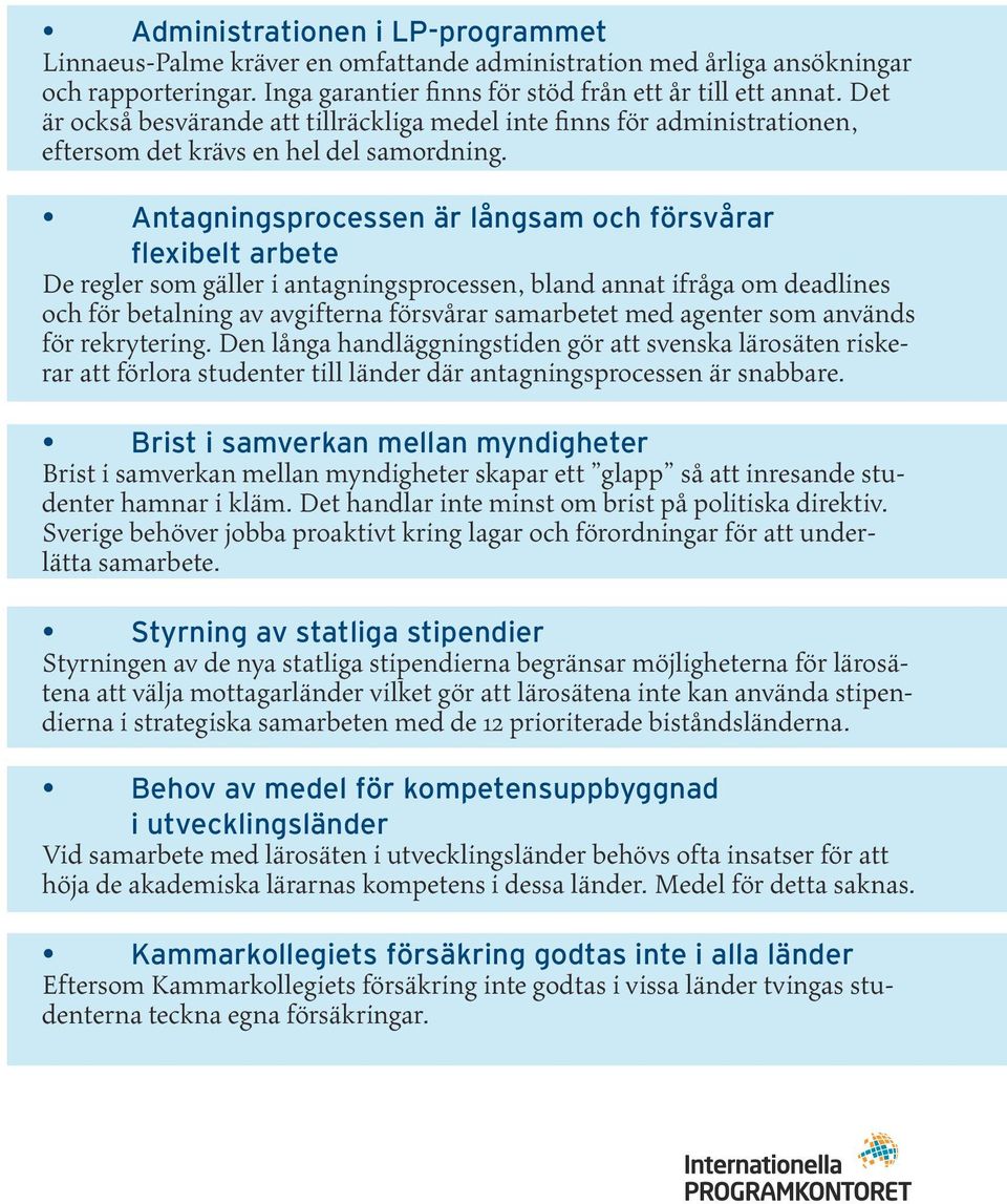 Antagningsprocessen är långsam och försvårar flexibelt arbete De regler som gäller i antagningsprocessen, bland annat ifråga om deadlines och för betalning av avgifterna försvårar samarbetet med