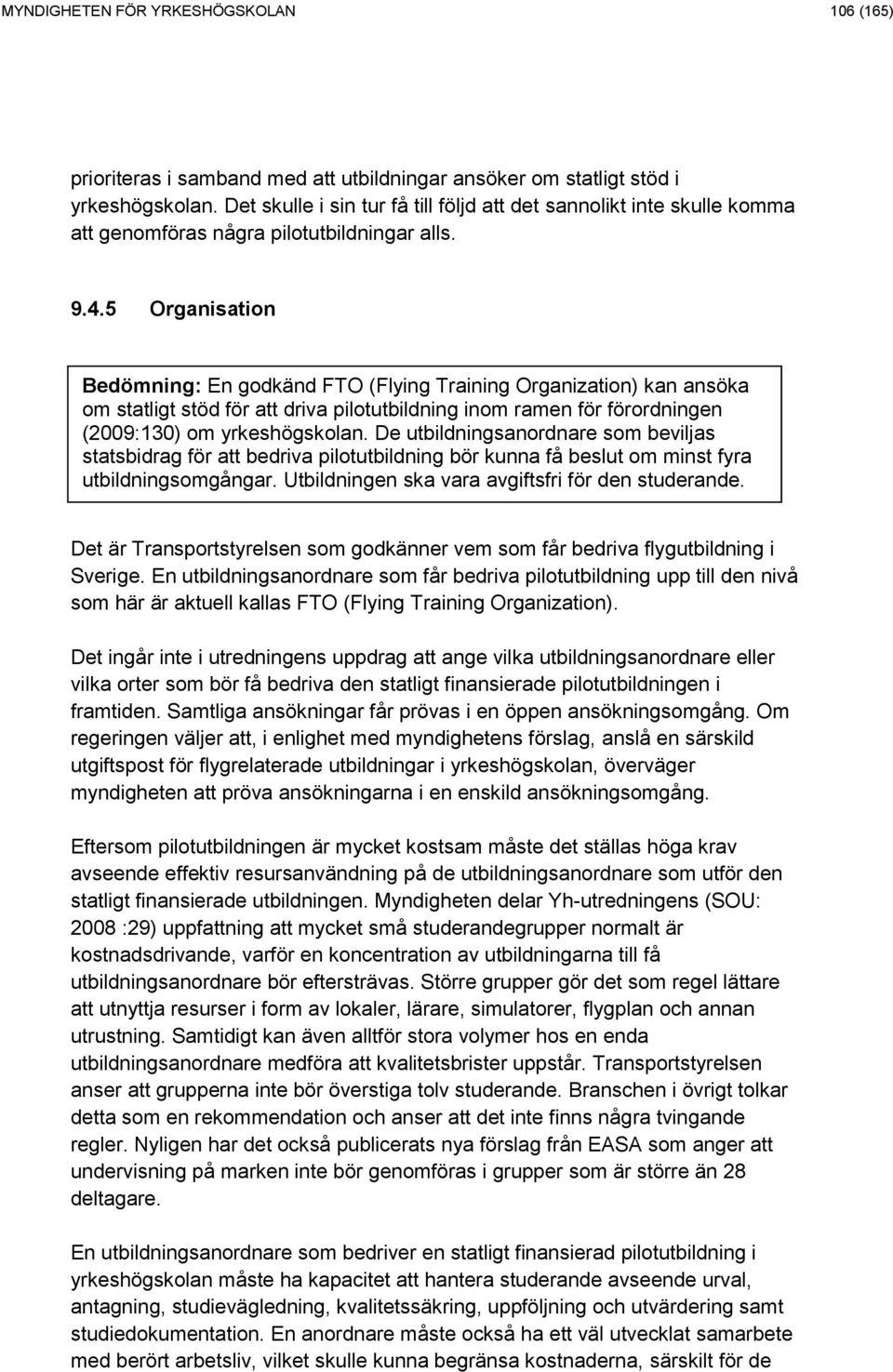 5 Organisation Bedömning: En godkänd FTO (Flying Training Organization) kan ansöka om statligt stöd för att driva pilotutbildning inom ramen för förordningen (2009:130) om yrkeshögskolan.