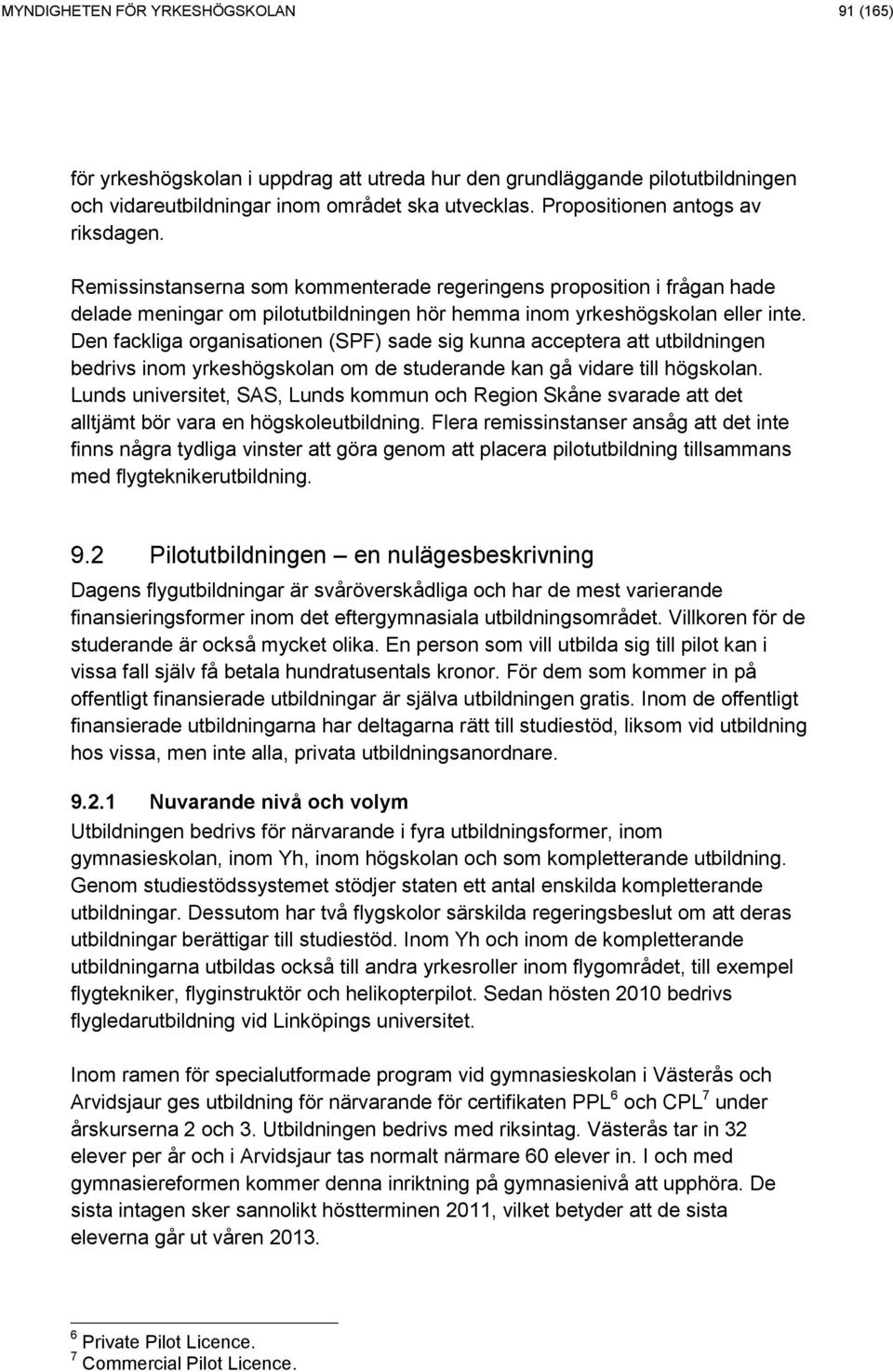 Den fackliga organisationen (SPF) sade sig kunna acceptera att utbildningen bedrivs inom yrkeshögskolan om de studerande kan gå vidare till högskolan.