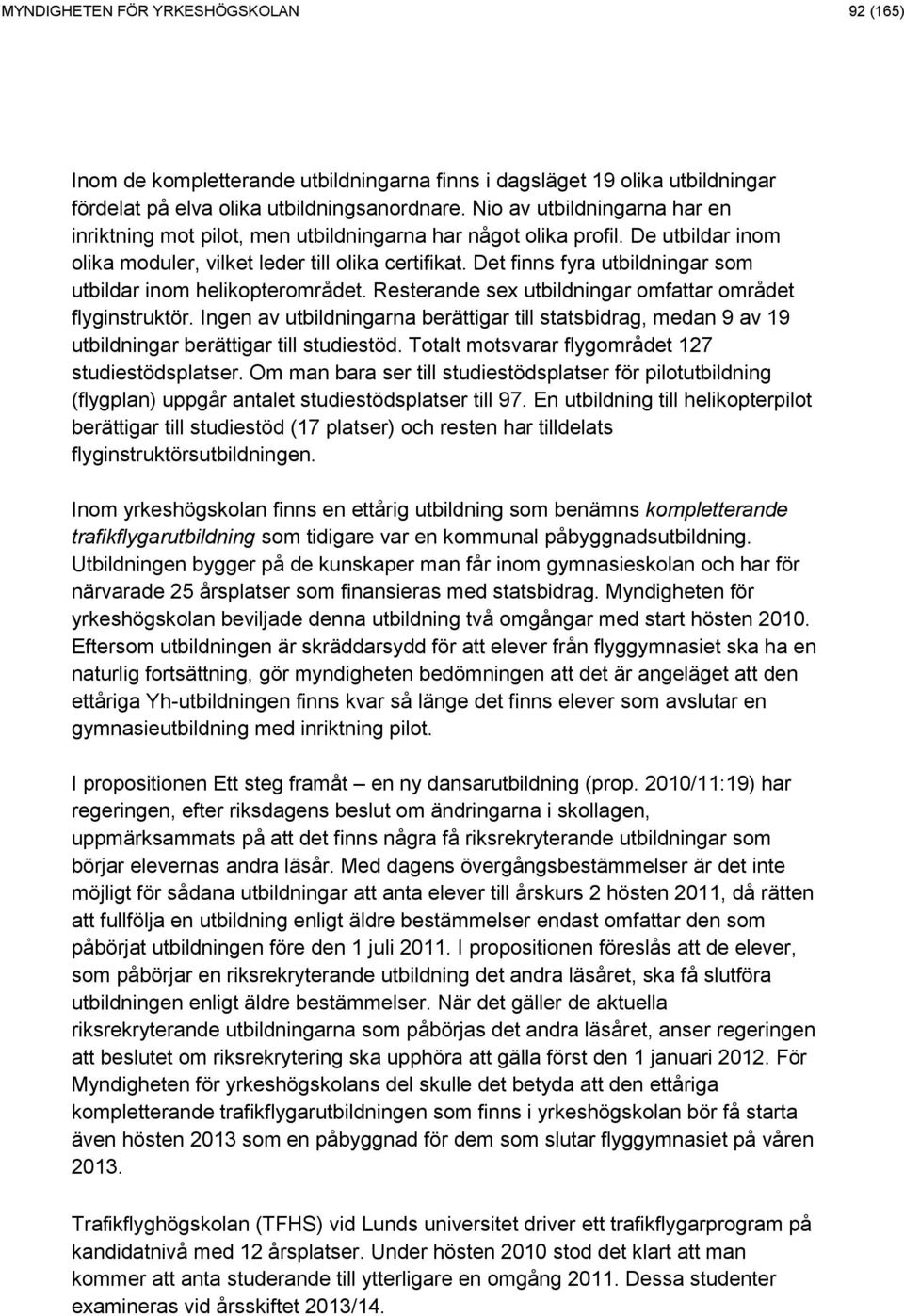 Det finns fyra utbildningar som utbildar inom helikopterområdet. Resterande sex utbildningar omfattar området flyginstruktör.