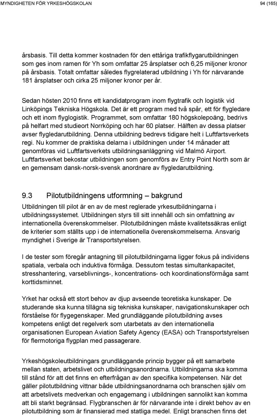 Totalt omfattar således flygrelaterad utbildning i Yh för närvarande 181 årsplatser och cirka 25 miljoner kronor per år.