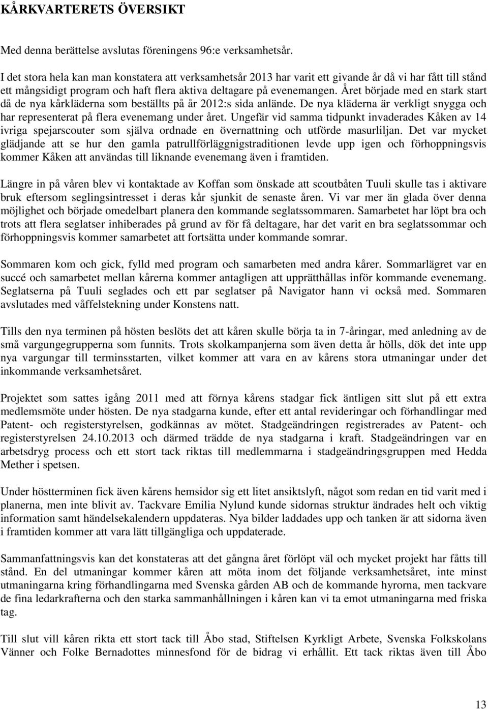 Året började med en stark start då de nya kårkläderna som beställts på år 2012:s sida anlände. De nya kläderna är verkligt snygga och har representerat på flera evenemang under året.