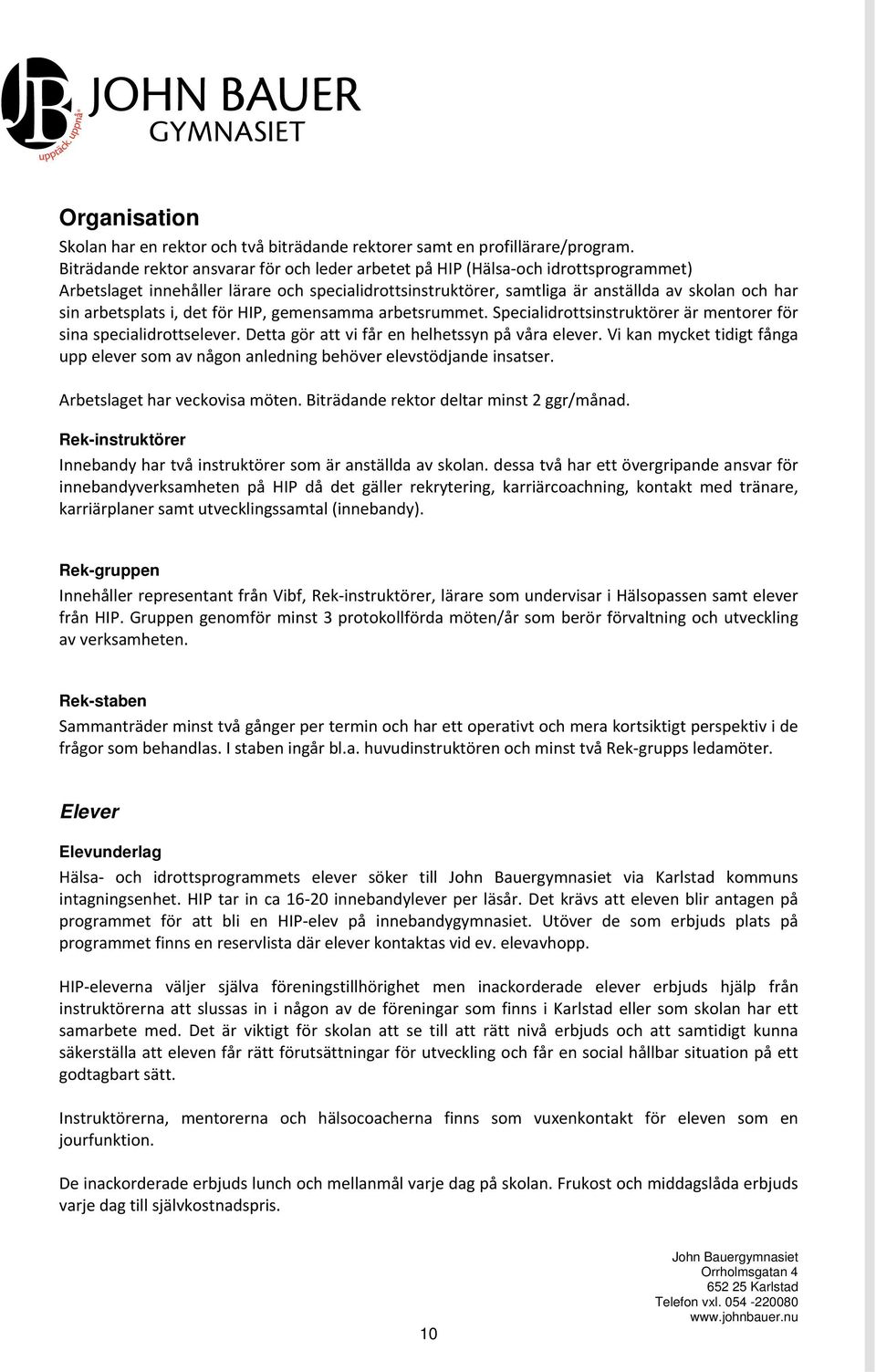 arbetsplats i, det för HIP, gemensamma arbetsrummet. Specialidrottsinstruktörer är mentorer för sina specialidrottselever. Detta gör att vi får en helhetssyn på våra elever.