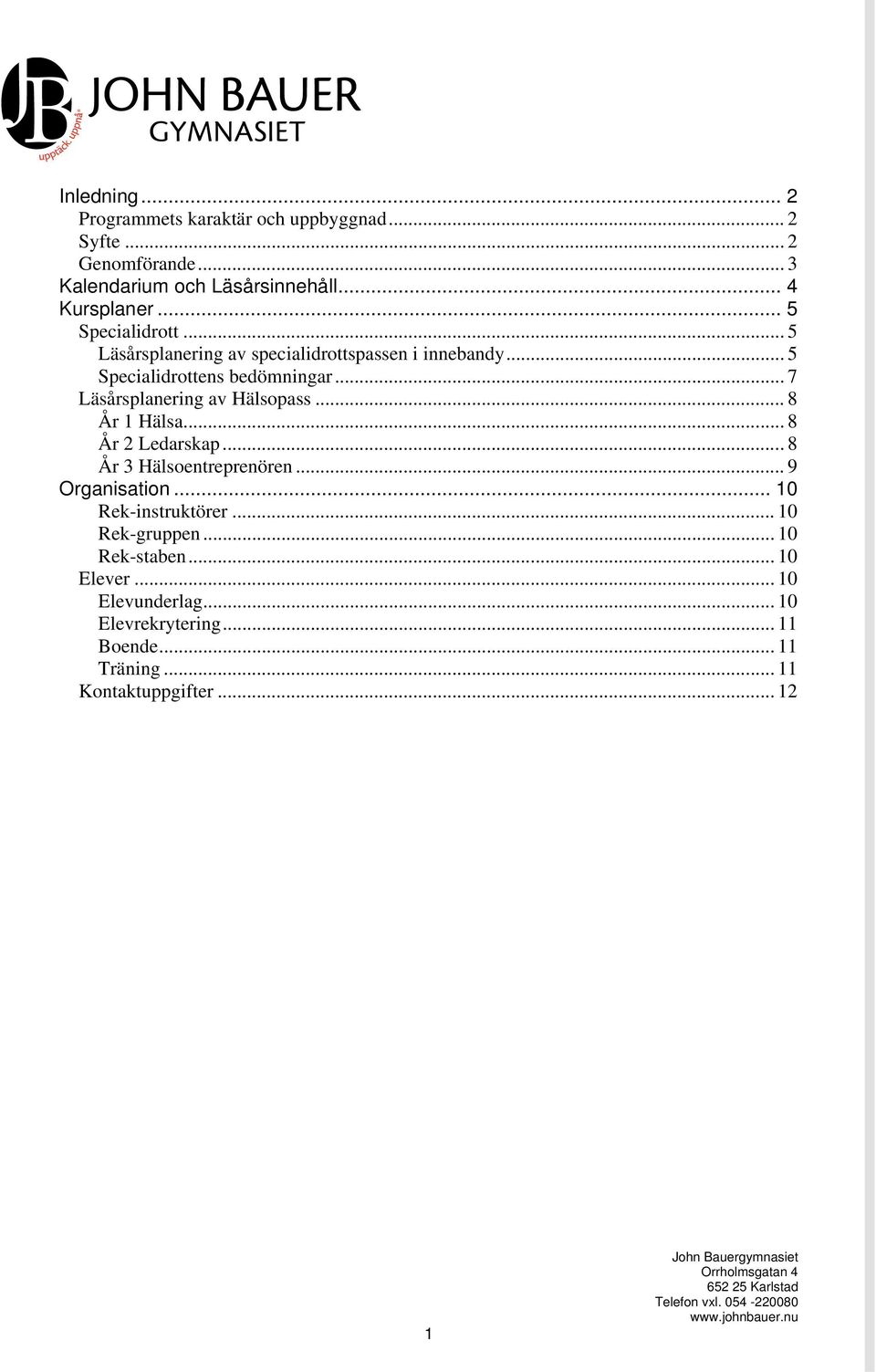 .. 7 Läsårsplanering av Hälsopass... 8 År 1 Hälsa... 8 År 2 Ledarskap... 8 År 3 Hälsoentreprenören... 9 Organisation.