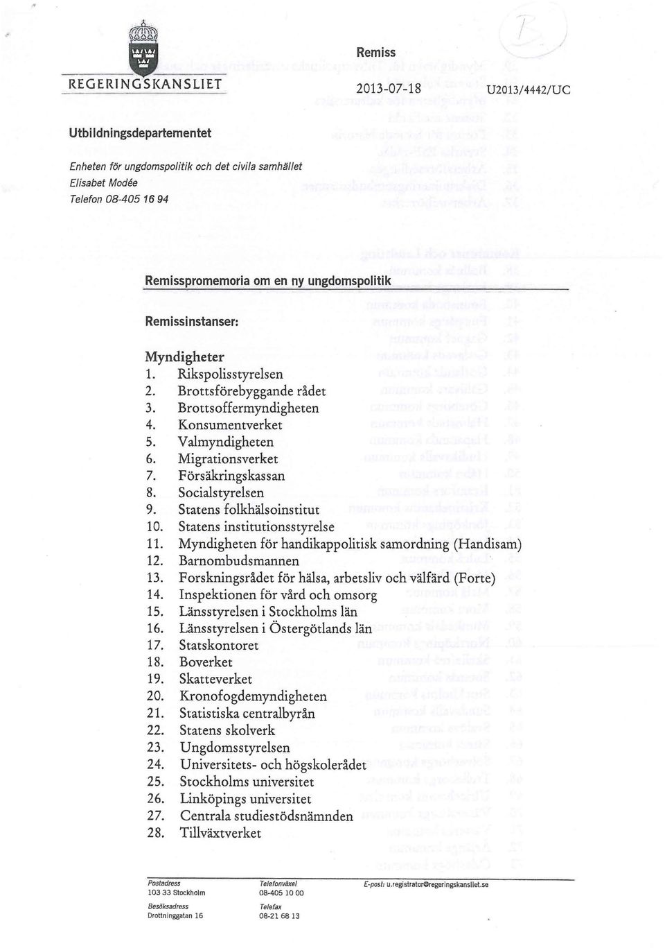 Försäkringskassan 8. Socialstyrelsen 9. Statens folkhälsoinstitut 10. Statens institutionsstyrelse 11. Myndigheten för handikappolitisk samordning (Handisam) 12. Barnombudsmannen 13.