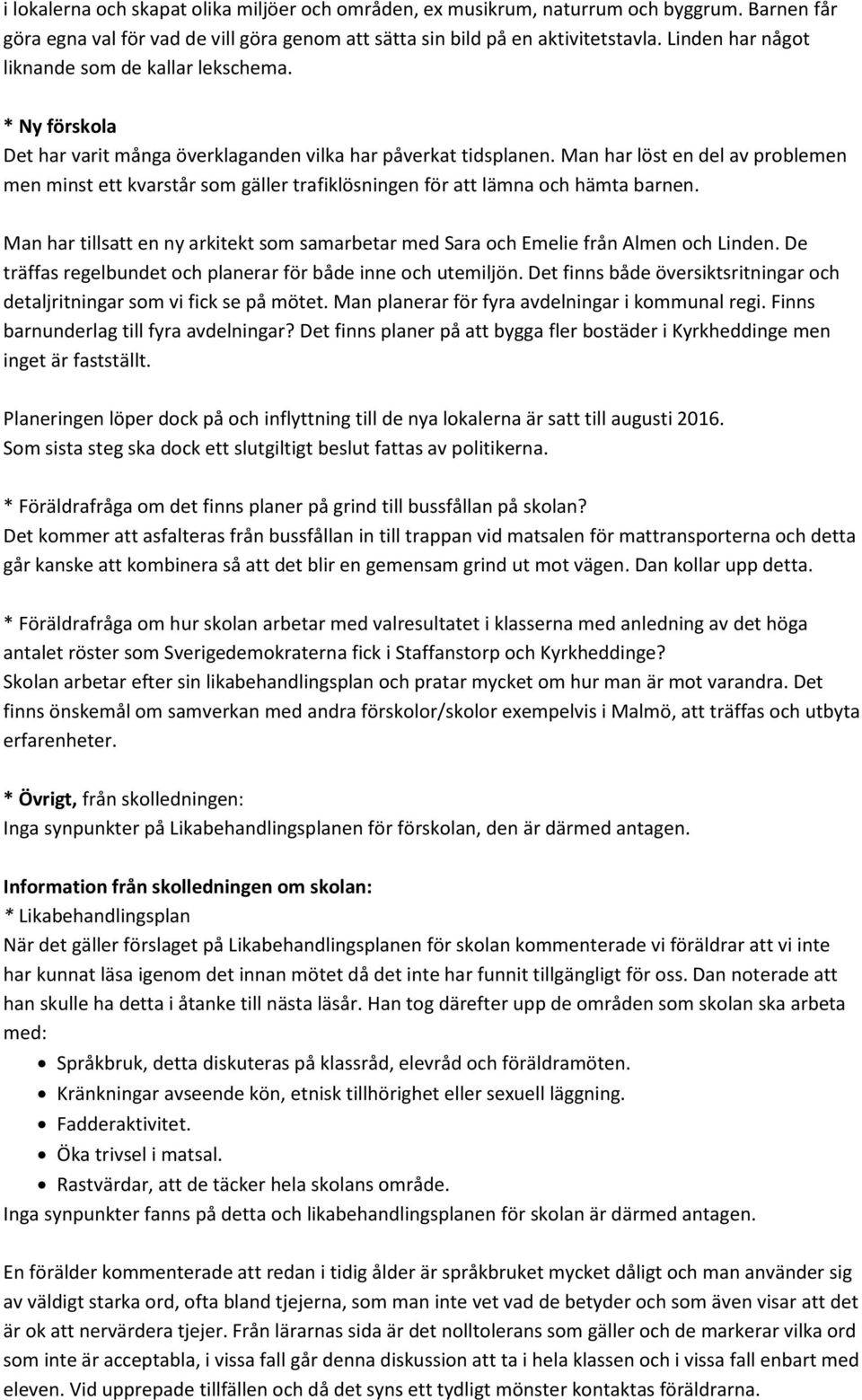 Man har löst en del av problemen men minst ett kvarstår som gäller trafiklösningen för att lämna och hämta barnen.