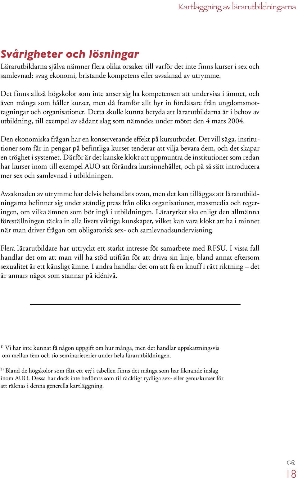 Detta skulle kunna betyda att lärarutbildarna är i behov av utbildning, till exempel av sådant slag som nämndes under mötet den 4 mars 2004.