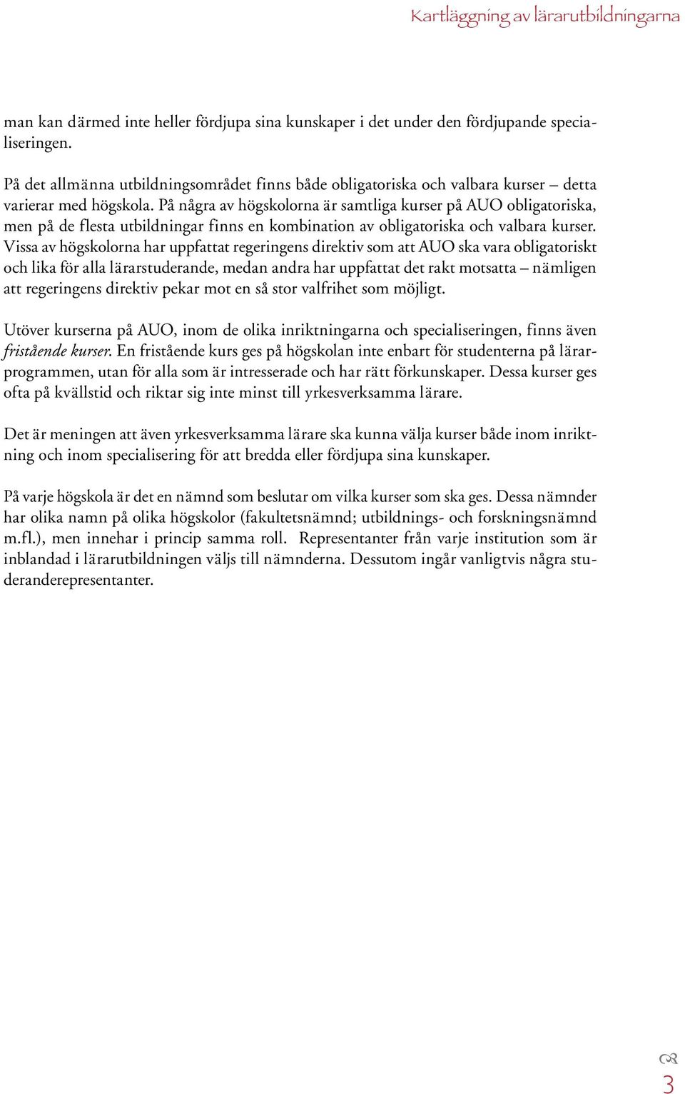 På några av högskolorna är samtliga kurser på AUO obligatoriska, men på de flesta utbildningar finns en kombination av obligatoriska och valbara kurser.