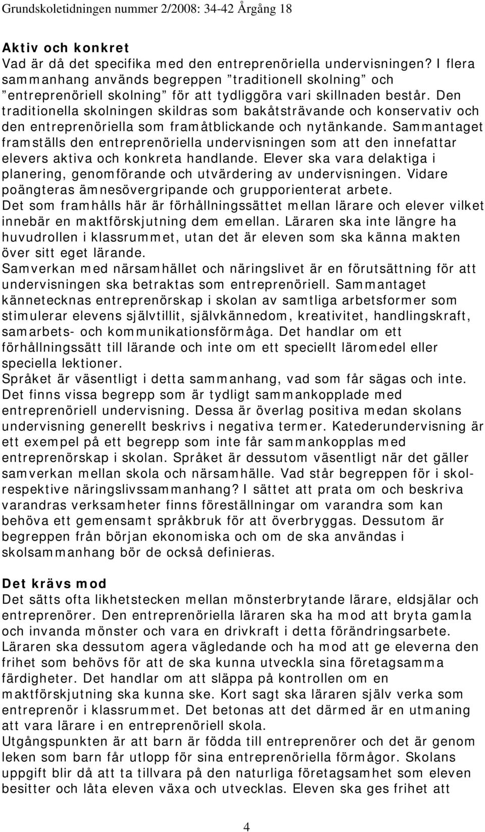 Den traditionella skolningen skildras som bakåtsträvande och konservativ och den entreprenöriella som framåtblickande och nytänkande.