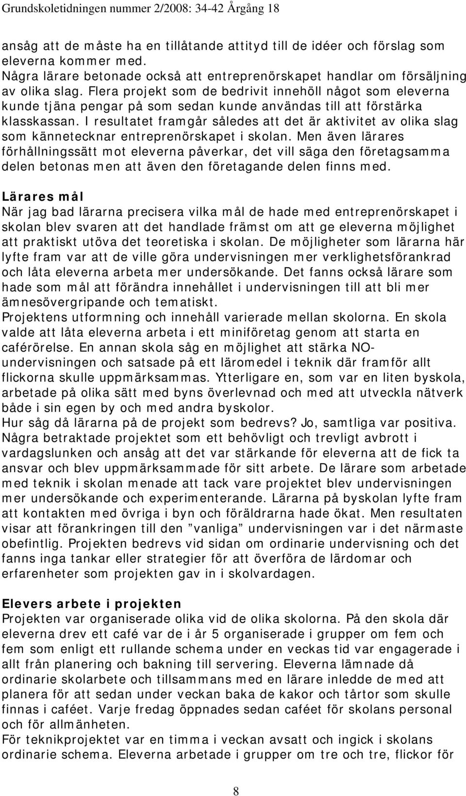 I resultatet framgår således att det är aktivitet av olika slag som kännetecknar entreprenörskapet i skolan.