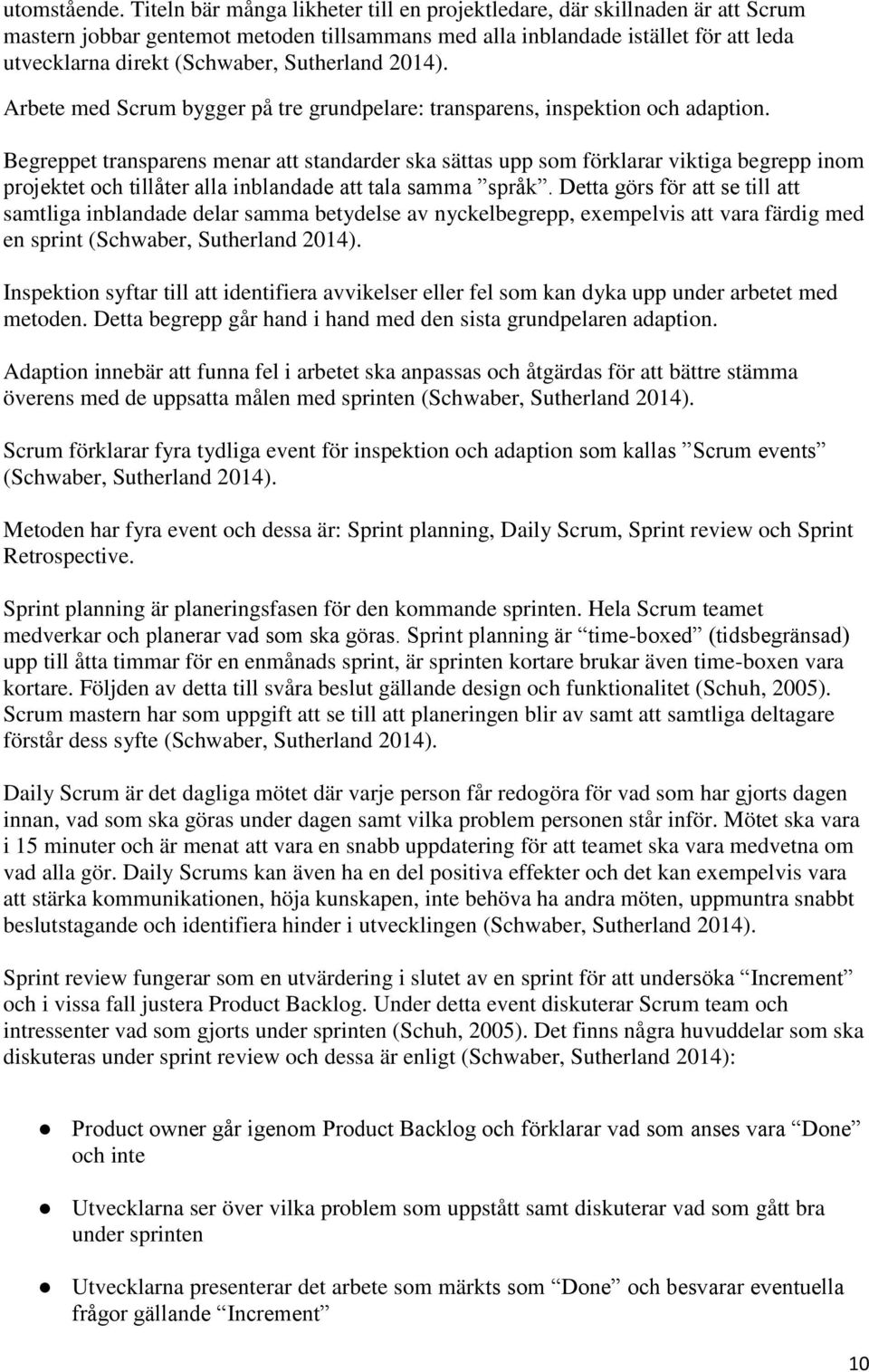 Sutherland 2014). Arbete med Scrum bygger på tre grundpelare: transparens, inspektion och adaption.