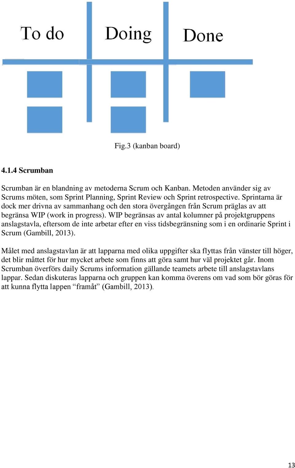 WIP begränsas av antal kolumner på projektgruppens anslagstavla, eftersom de inte arbetar efter en viss tidsbegränsning som i en ordinarie Sprint i Scrum (Gambill, 2013).