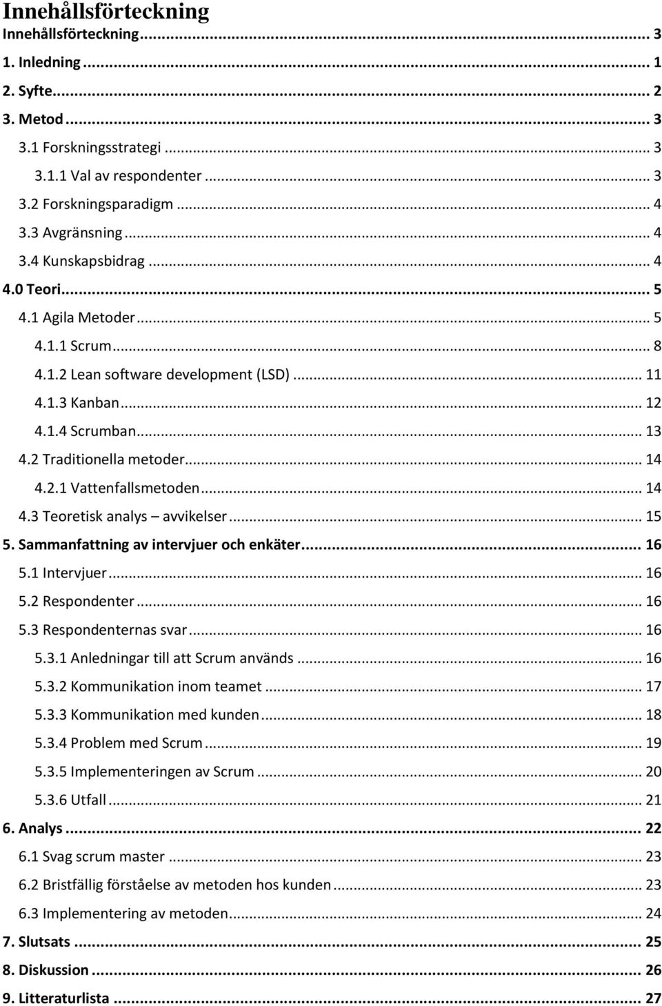 2.1 Vattenfallsmetoden... 14 4.3 Teoretisk analys avvikelser... 15 5. Sammanfattning av intervjuer och enkäter... 16 5.1 Intervjuer... 16 5.2 Respondenter... 16 5.3 Respondenternas svar... 16 5.3.1 Anledningar till att Scrum används.