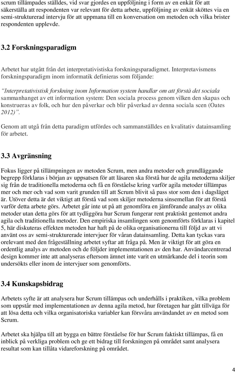 2 Forskningsparadigm Arbetet har utgått från det interpretativistiska forskningsparadigmet.