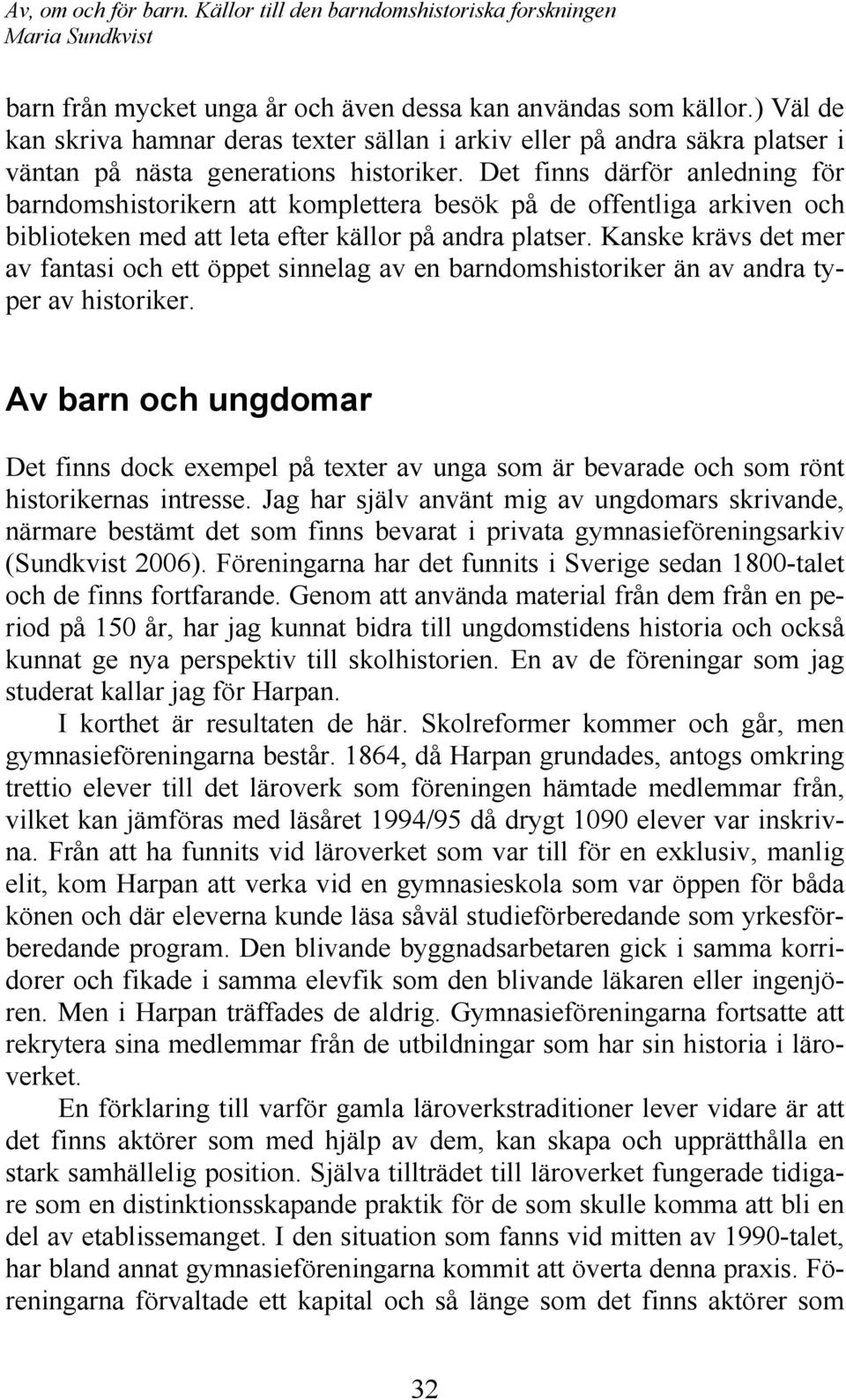 Kanske krävs det mer av fantasi och ett öppet sinnelag av en barndomshistoriker än av andra typer av historiker.