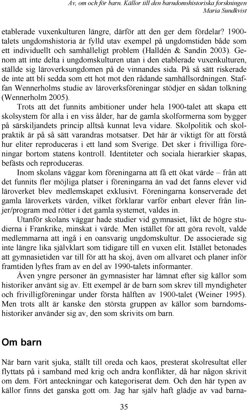 Genom att inte delta i ungdomskulturen utan i den etablerade vuxenkulturen, ställde sig läroverksungdomen på de vinnandes sida.