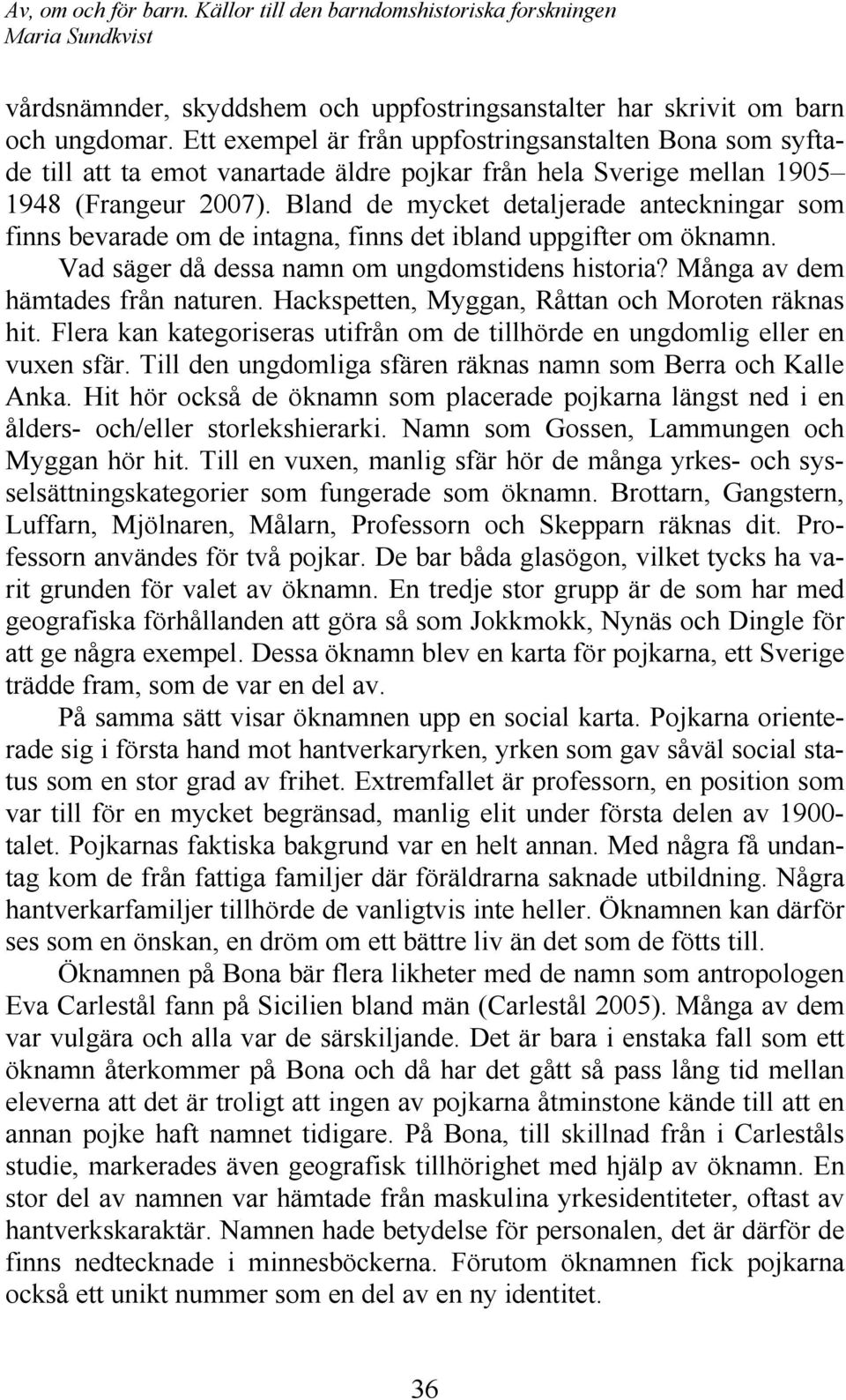 Bland de mycket detaljerade anteckningar som finns bevarade om de intagna, finns det ibland uppgifter om öknamn. Vad säger då dessa namn om ungdomstidens historia? Många av dem hämtades från naturen.