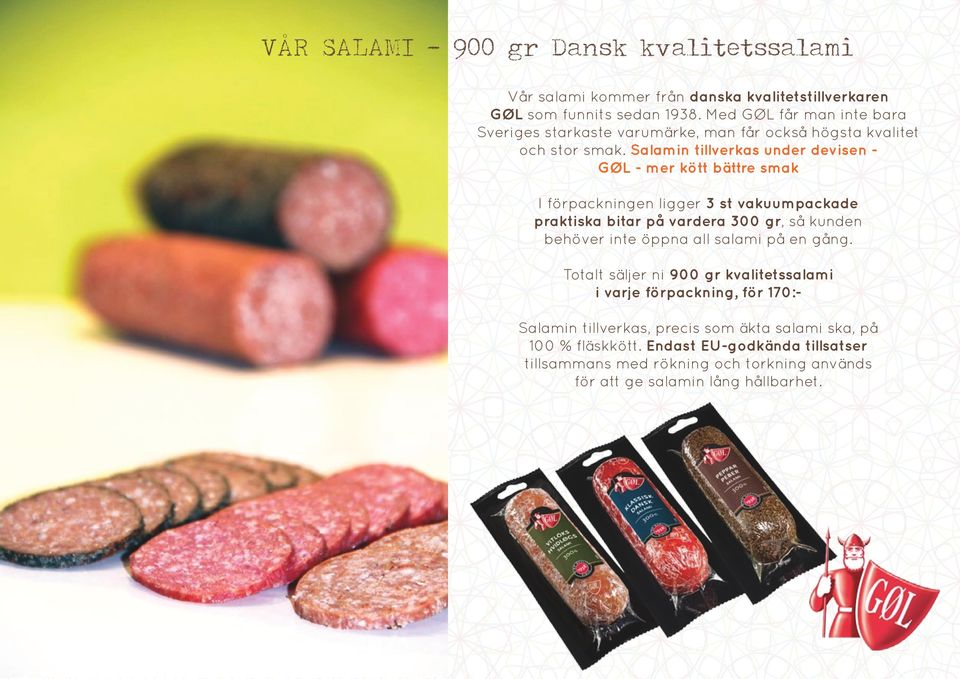 Salamin tillverkas under devisen - GØL - mer kött bättre smak I förpackningen ligger 3 st vakuumpackade praktiska bitar på vardera 300 gr, så kunden behöver inte