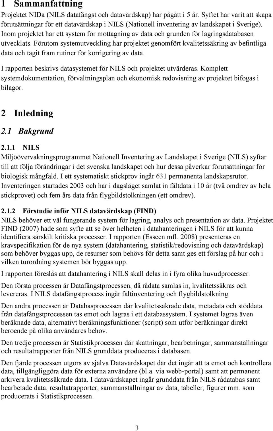 Inom projektet har ett system för mottagning av data och grunden för lagringsdatabasen utvecklats.