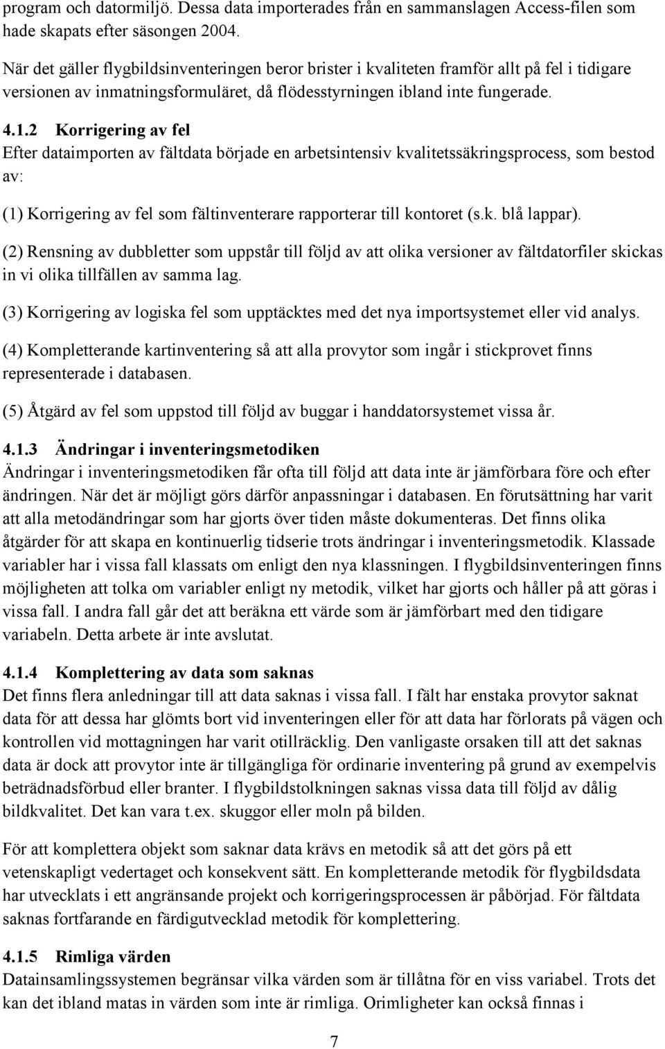 2 Korrigering av fel Efter dataimporten av fältdata började en arbetsintensiv kvalitetssäkringsprocess, som bestod av: (1) Korrigering av fel som fältinventerare rapporterar till kontoret (s.k. blå lappar).