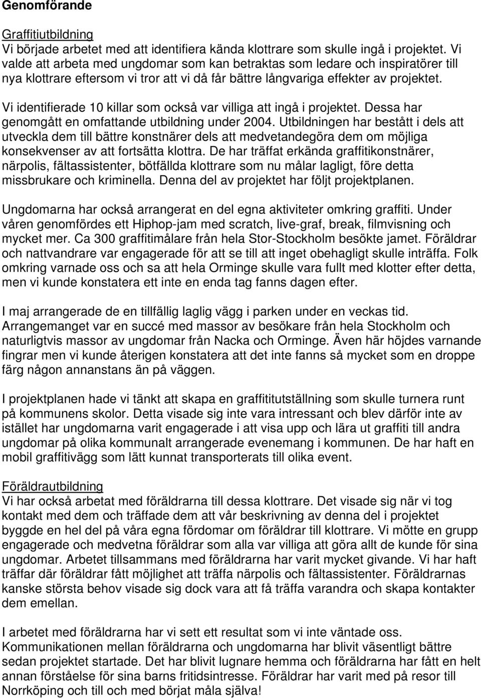 Vi identifierade 10 killar som också var villiga att ingå i projektet. Dessa har genomgått en omfattande utbildning under 2004.