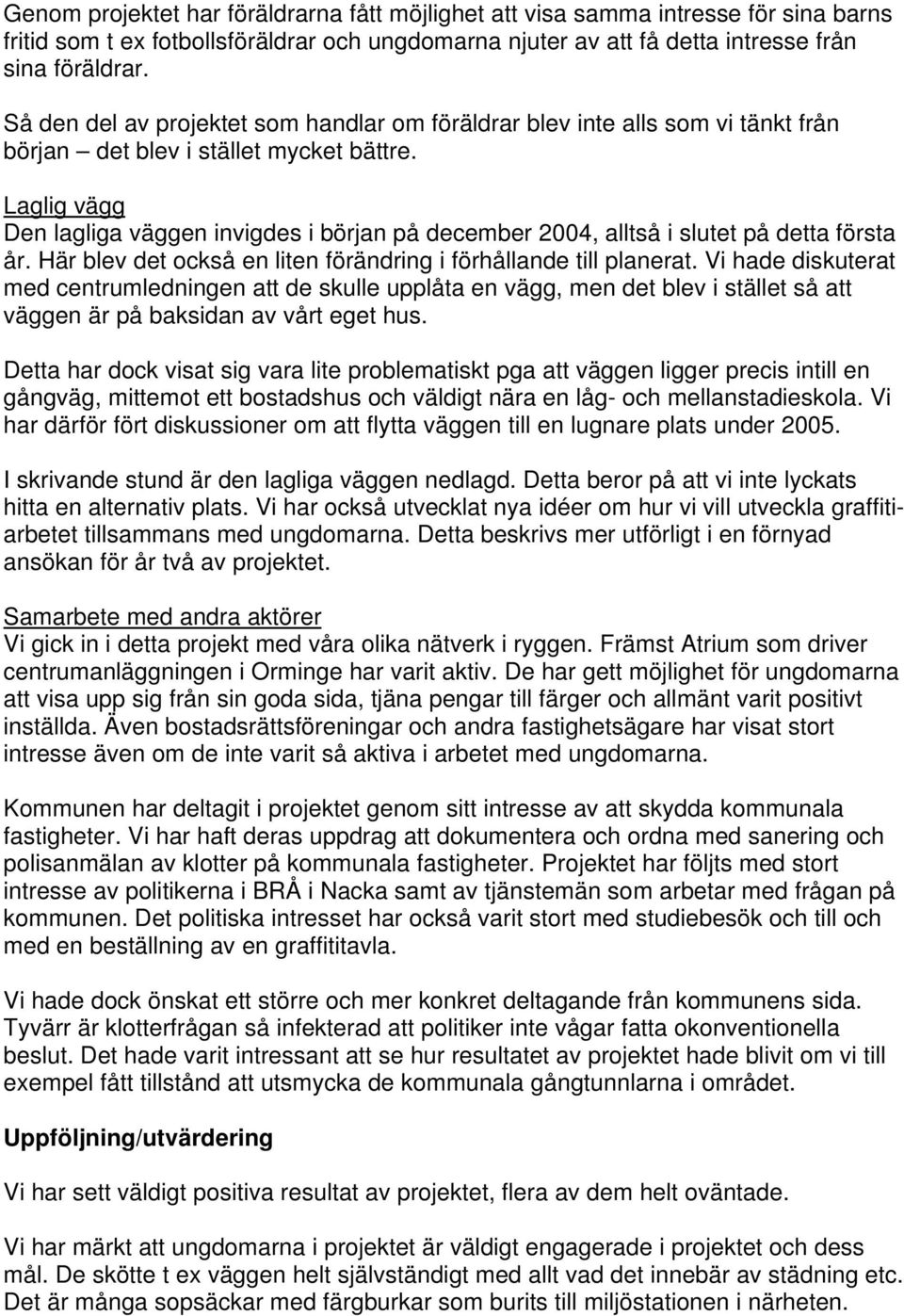 Laglig vägg Den lagliga väggen invigdes i början på december 2004, alltså i slutet på detta första år. Här blev det också en liten förändring i förhållande till planerat.