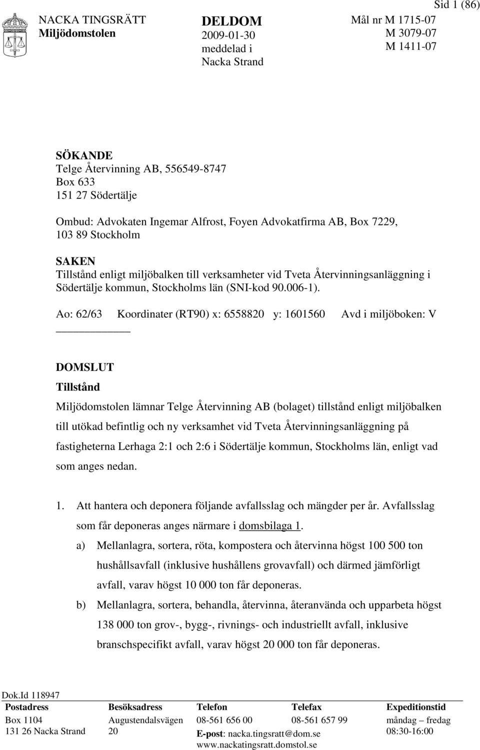 Ao: 62/63 Koordinater (RT90) x: 6558820 y: 1601560 Avd i miljöboken: V DOMSLUT Tillstånd lämnar Telge Återvinning AB (bolaget) tillstånd enligt miljöbalken till utökad befintlig och ny verksamhet vid