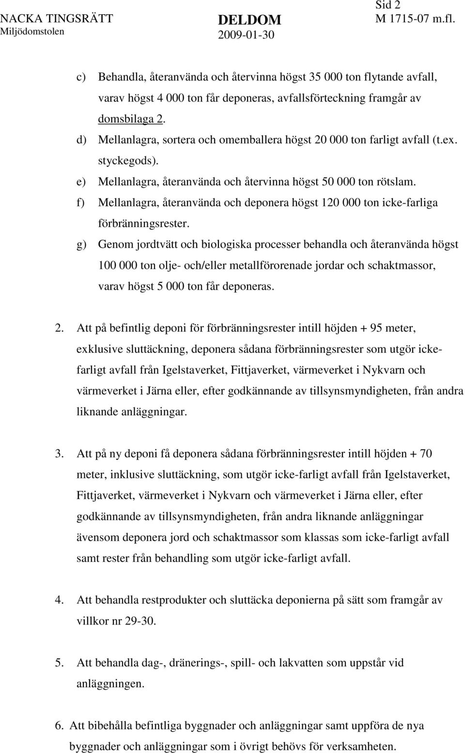 f) Mellanlagra, återanvända och deponera högst 120 000 ton icke-farliga förbränningsrester.