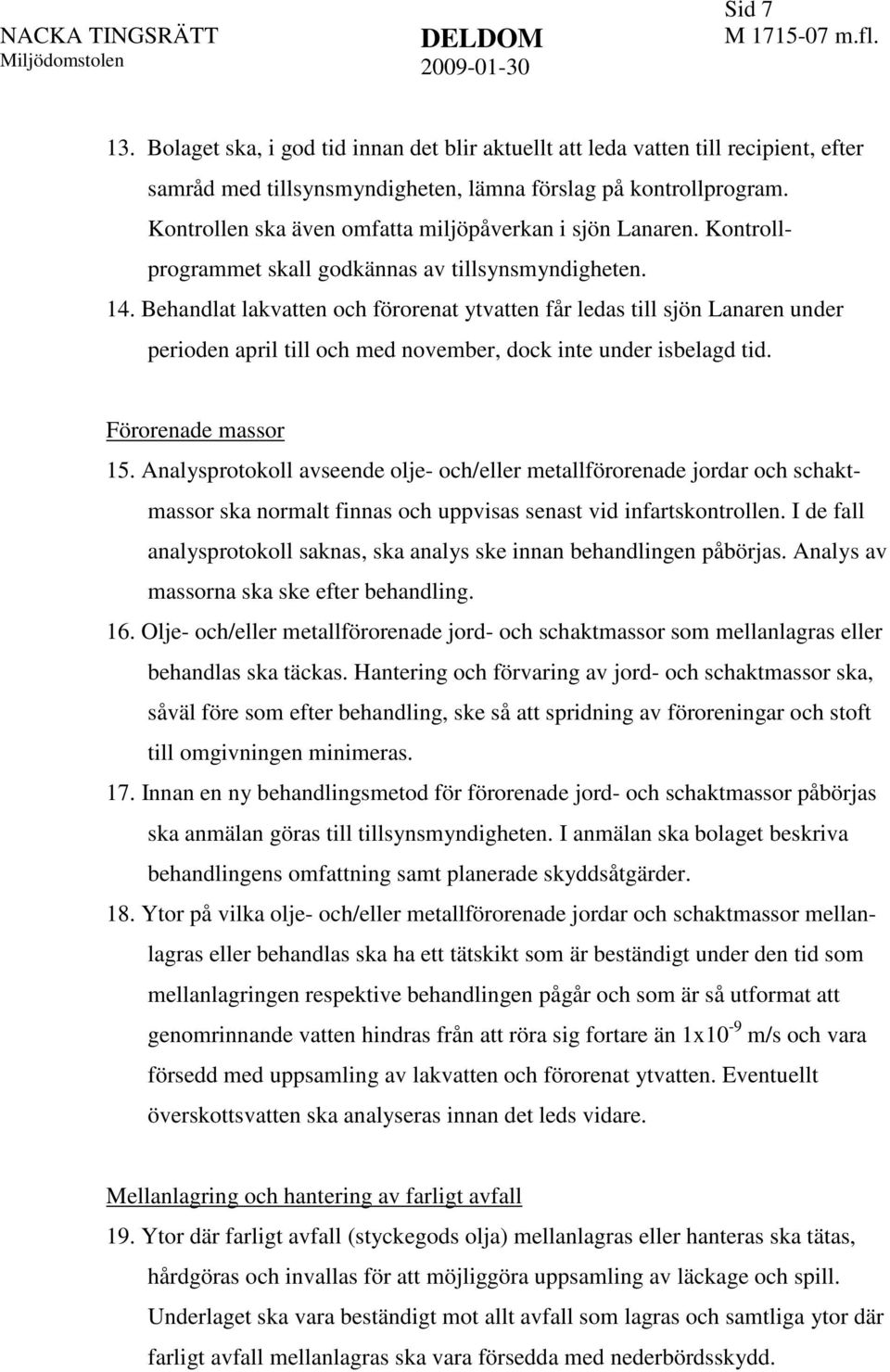 Behandlat lakvatten och förorenat ytvatten får ledas till sjön Lanaren under perioden april till och med november, dock inte under isbelagd tid. Förorenade massor 15.