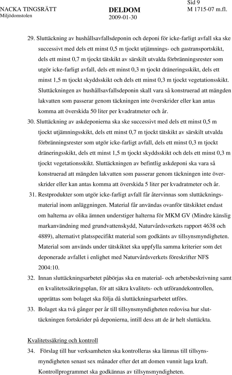 särskilt utvalda förbränningsrester som utgör icke-farligt avfall, dels ett minst 0,3 m tjockt dräneringsskikt, dels ett minst 1,5 m tjockt skyddsskikt och dels ett minst 0,3 m tjockt