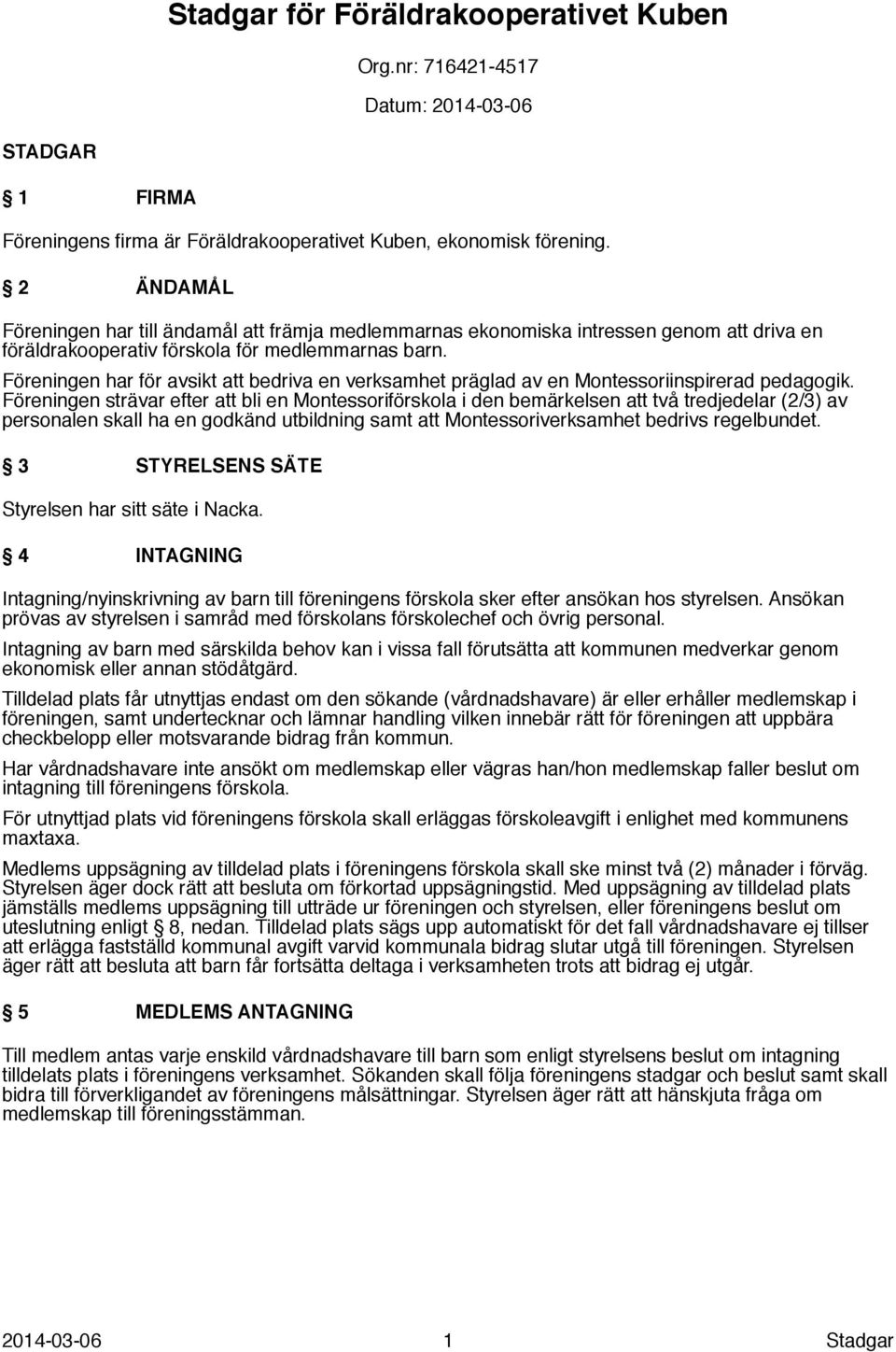 Föreningen har för avsikt att bedriva en verksamhet präglad av en Montessoriinspirerad pedagogik.