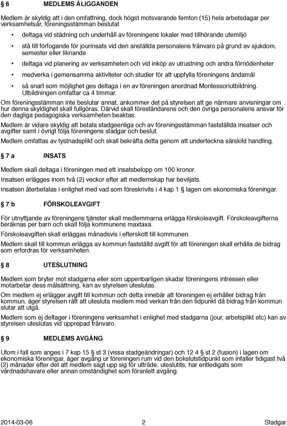 verksamheten och vid inköp av utrustning och andra förnödenheter medverka i gemensamma aktiviteter och studier för att uppfylla föreningens ändamål så snart som möjlighet ges deltaga i en av