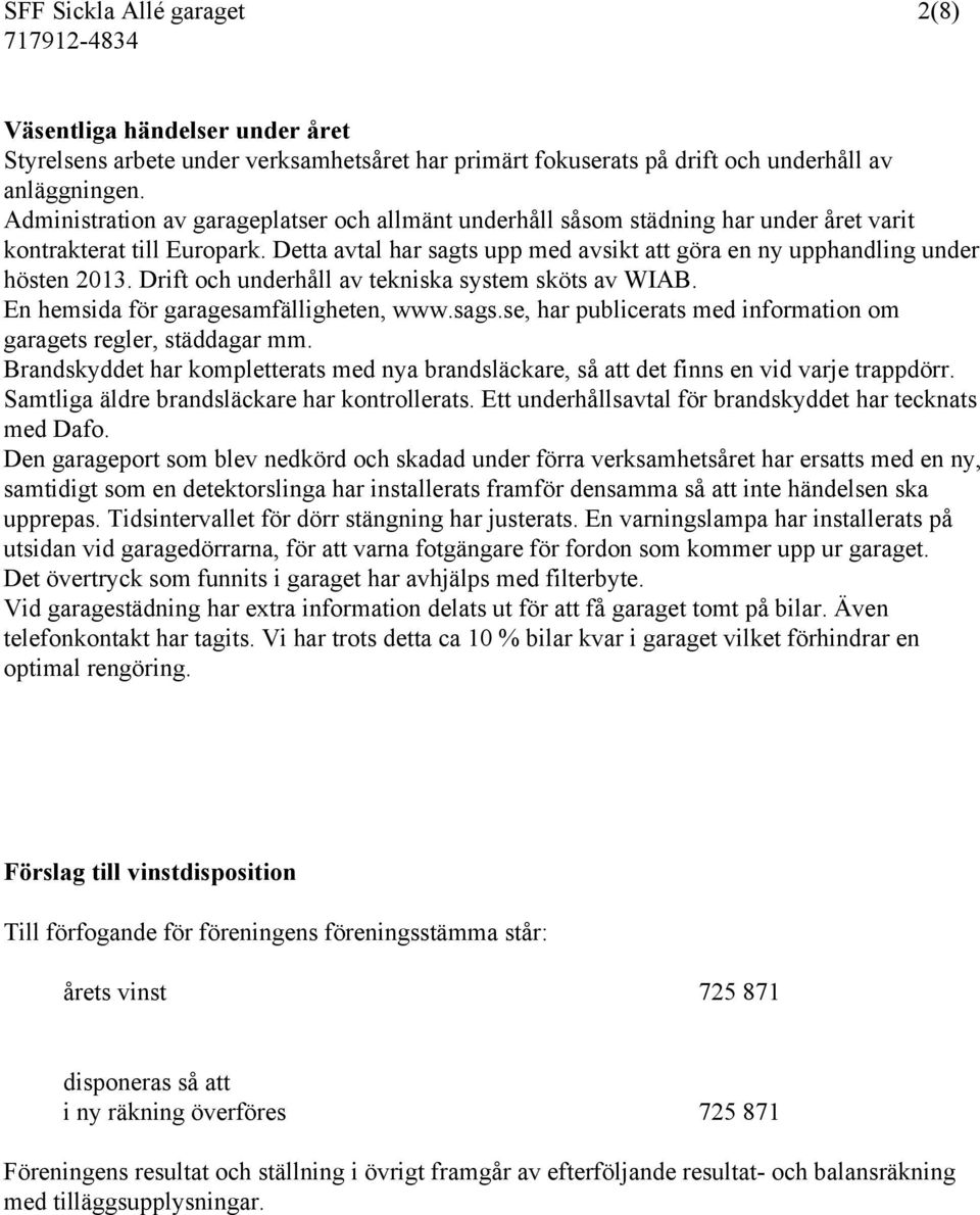 Drift och underhåll av tekniska system sköts av WIAB. En hemsida för garagesamfälligheten, www.sags.se, har publicerats med information om garagets regler, städdagar mm.