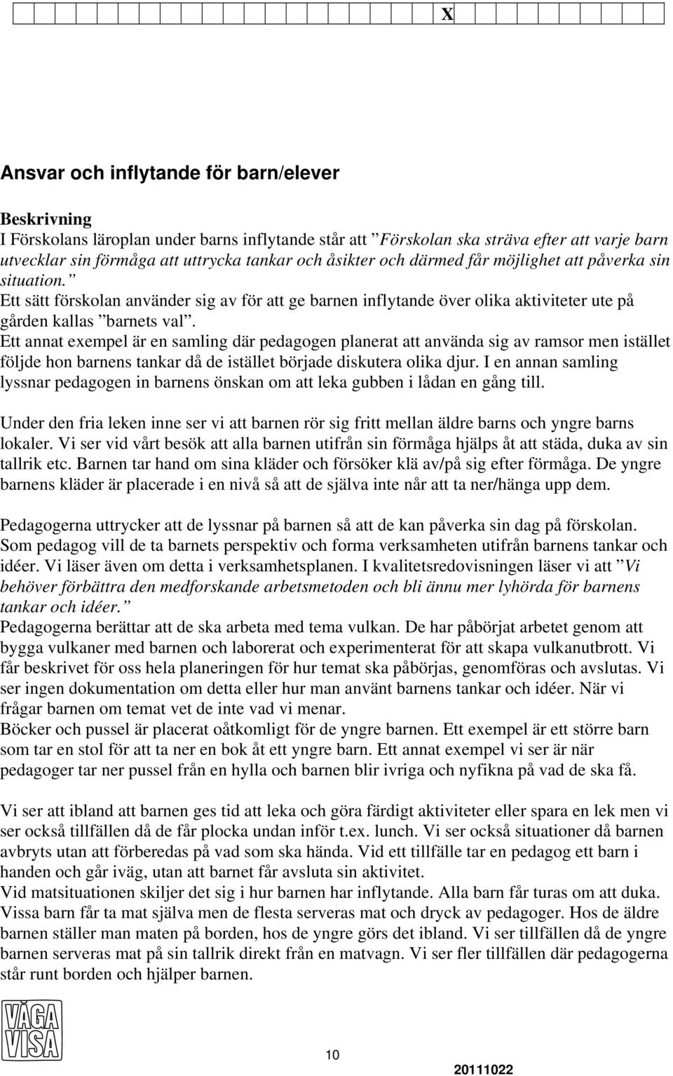 Ett annat exempel är en samling där pedagogen planerat att använda sig av ramsor men istället följde hon barnens tankar då de istället började diskutera olika djur.