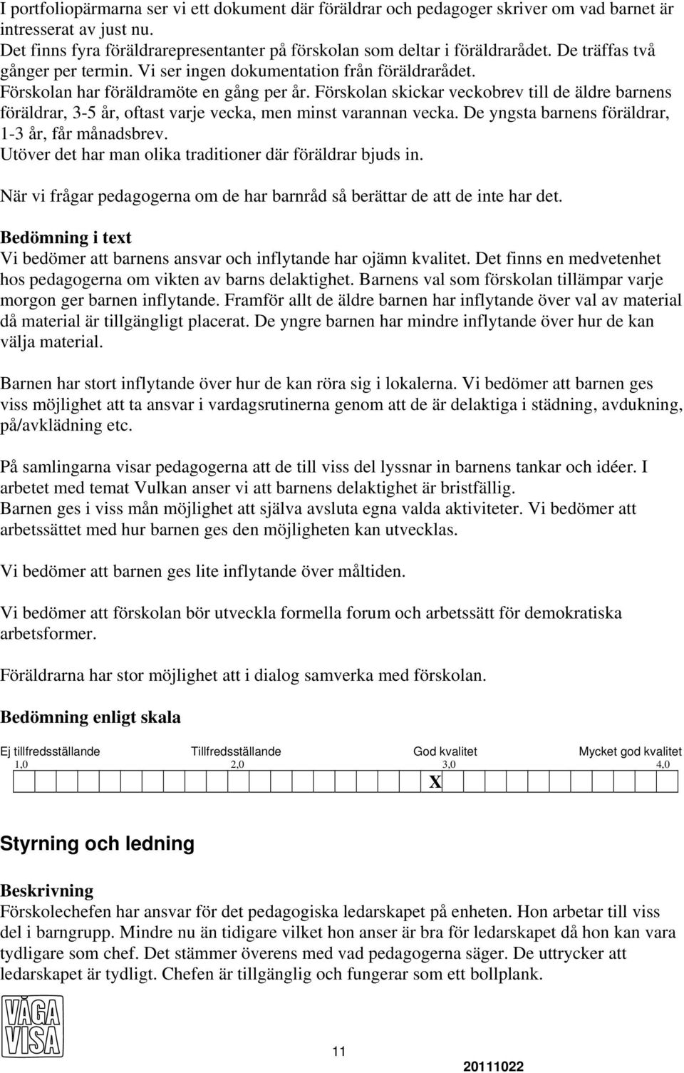 Förskolan skickar veckobrev till de äldre barnens föräldrar, 3-5 år, oftast varje vecka, men minst varannan vecka. De yngsta barnens föräldrar, 1-3 år, får månadsbrev.