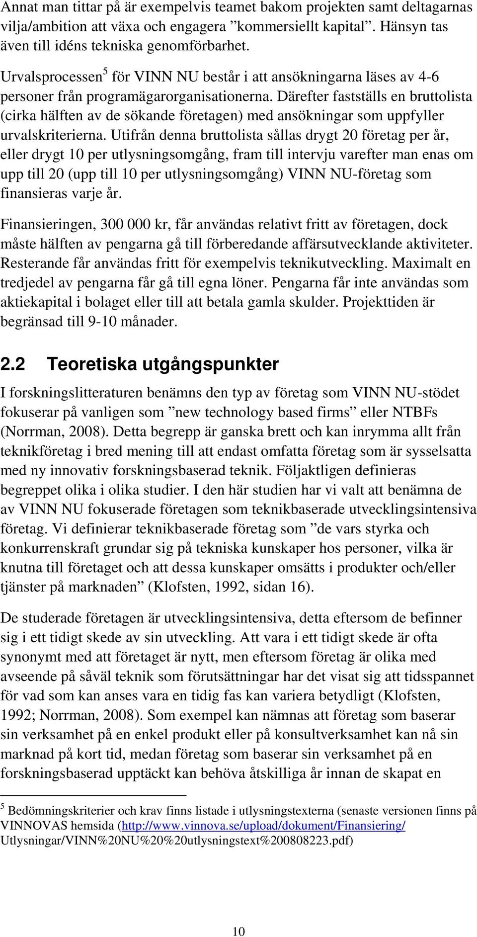 Därefter fastställs en bruttolista (cirka hälften av de sökande företagen) med ansökningar som uppfyller urvalskriterierna.