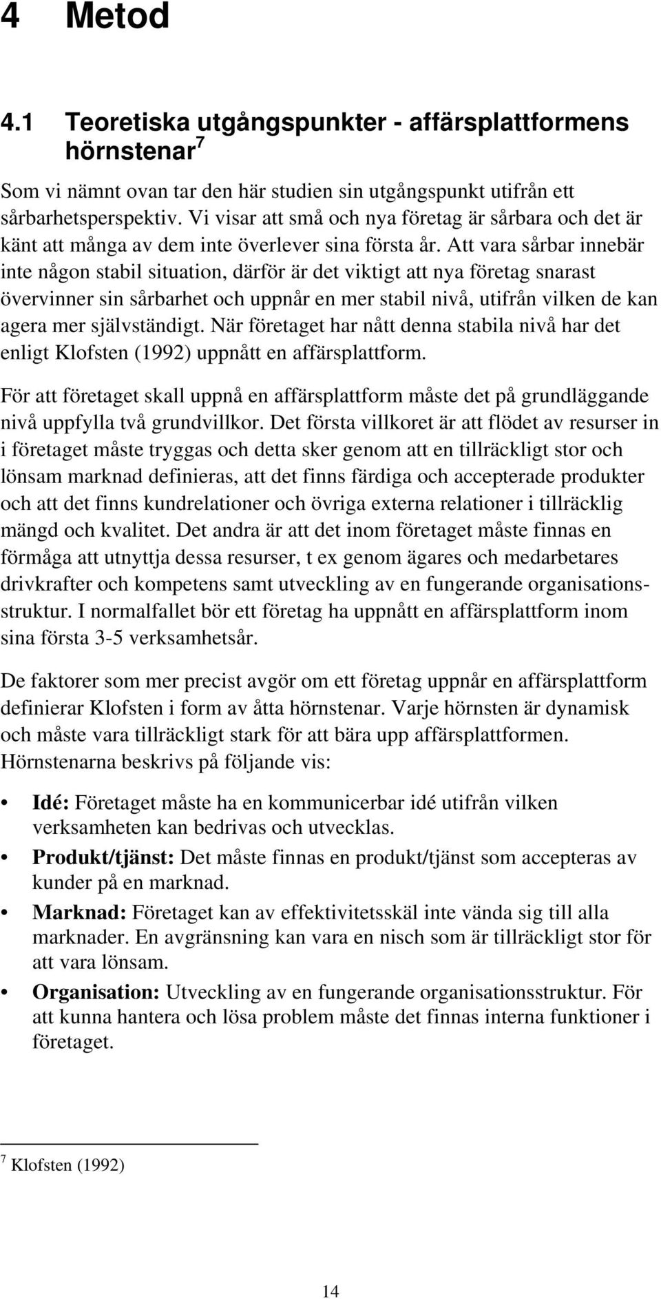 Att vara sårbar innebär inte någon stabil situation, därför är det viktigt att nya företag snarast övervinner sin sårbarhet och uppnår en mer stabil nivå, utifrån vilken de kan agera mer