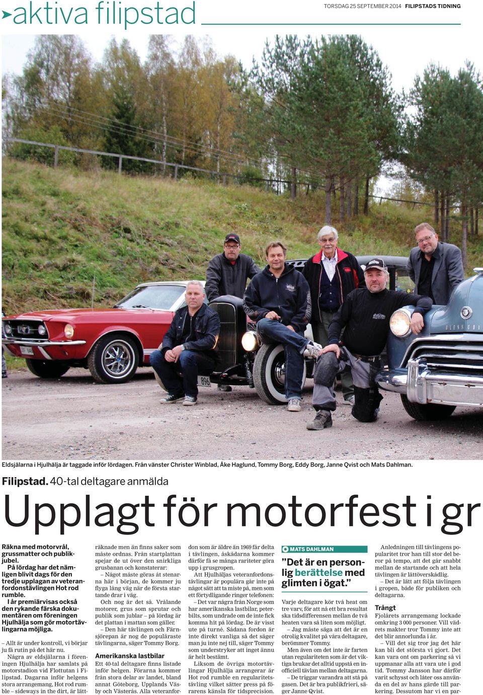 40-tal deltagare anmälda Upplagt för motorfest i gr Räkna med motorvrål, grussmatter och publikjubel.