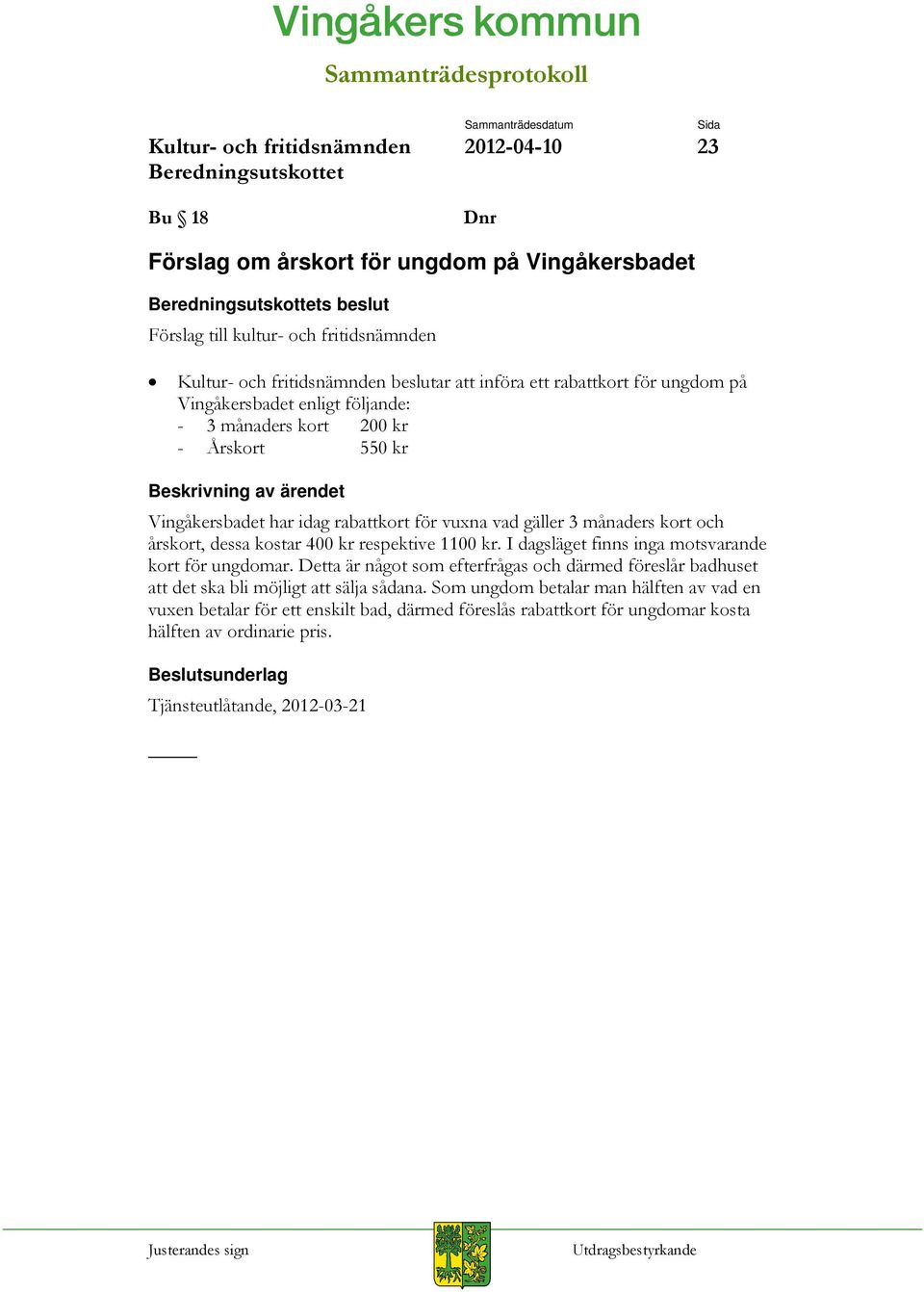 I dagsläget finns inga motsvarande kort för ungdomar. Detta är något som efterfrågas och därmed föreslår badhuset att det ska bli möjligt att sälja sådana.