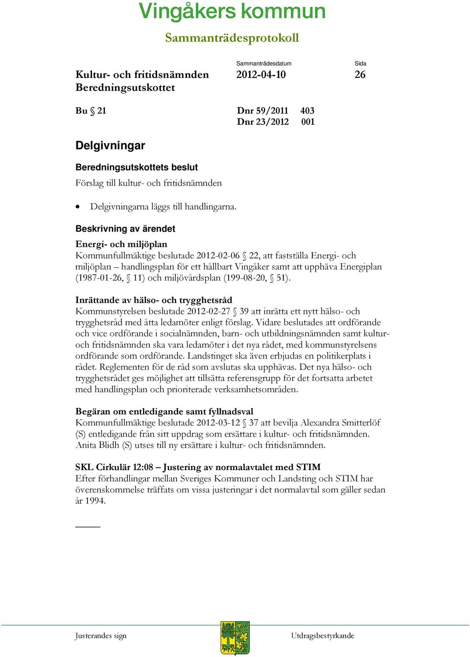 miljövårdsplan (199-08-20, 51). Inrättande av hälso- och trygghetsråd Kommunstyrelsen beslutade 2012-02-27 39 att inrätta ett nytt hälso- och trygghetsråd med åtta ledamöter enligt förslag.