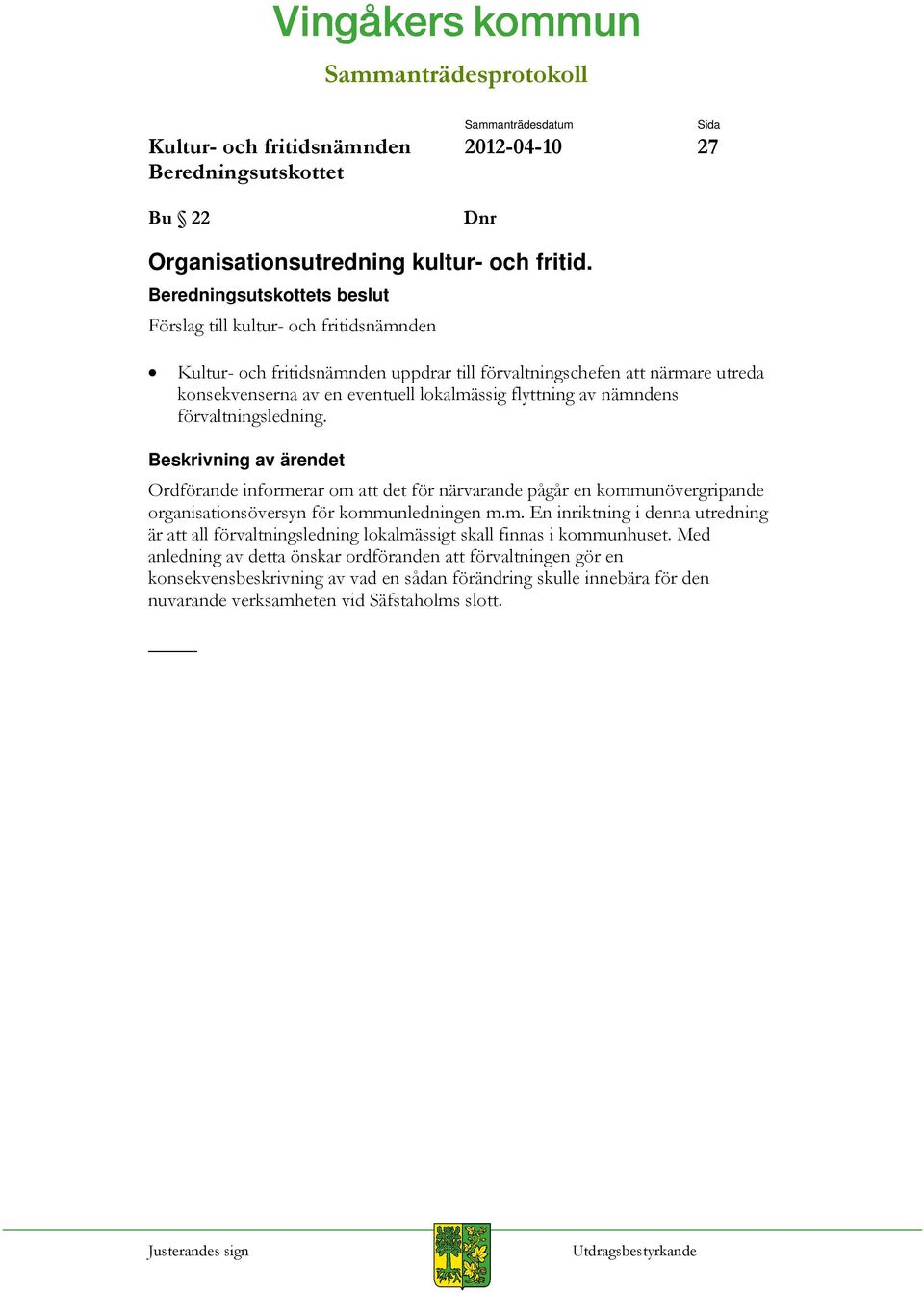 Ordförande informerar om att det för närvarande pågår en kommunövergripande organisationsöversyn för kommunledningen m.m. En inriktning i denna utredning är att all förvaltningsledning lokalmässigt skall finnas i kommunhuset.