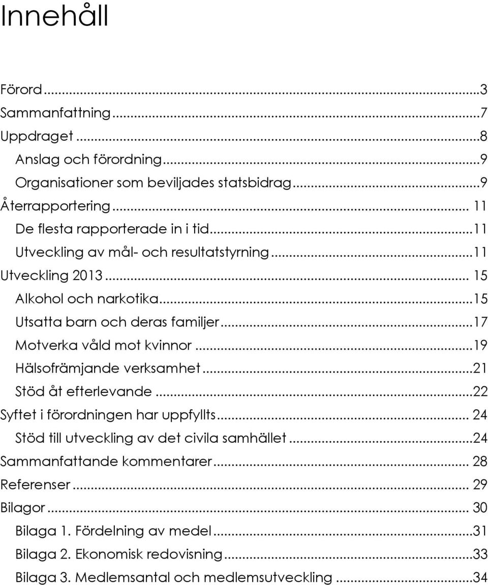 ..17 Motverka våld mot kvinnor...19 Hälsofrämjande verksamhet...21 Stöd åt efterlevande...22 Syftet i förordningen har uppfyllts.