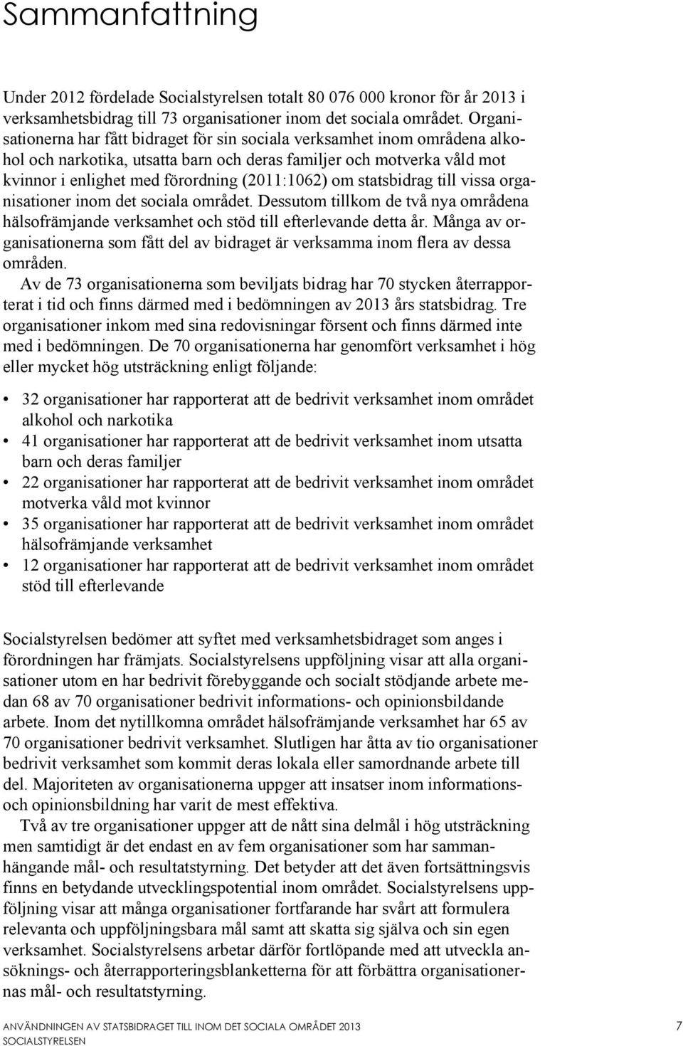 om statsbidrag till vissa organisationer inom det sociala området. Dessutom tillkom de två nya områdena hälsofrämjande verksamhet och stöd till efterlevande detta år.