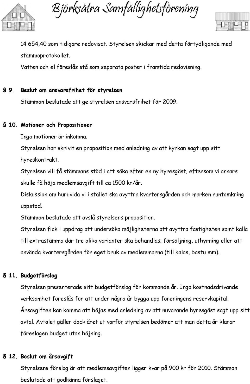 Styrelsen har skrivit en proposition med anledning av att kyrkan sagt upp sitt hyreskontrakt.