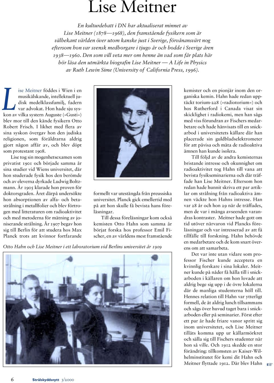 Den som vill veta mer om henne än vad som får plats här bör läsa den utmärkta biografin Lise Meitner A Life in Physics av Ruth Lewin Sime (University of California Press, 1996).