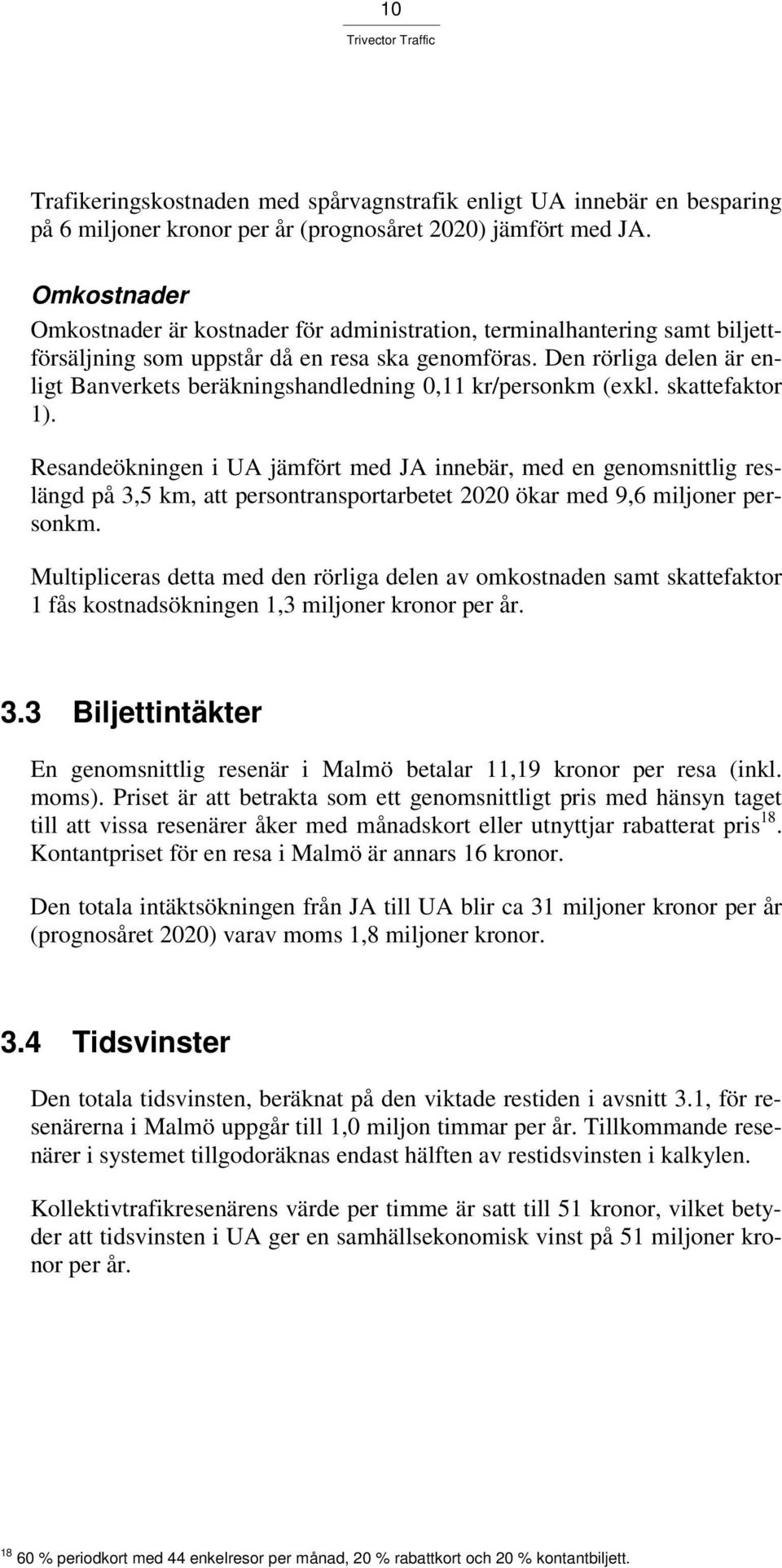 Den rörliga delen är enligt Banverkets beräkningshandledning 0,11 kr/personkm (exkl. skattefaktor 1).